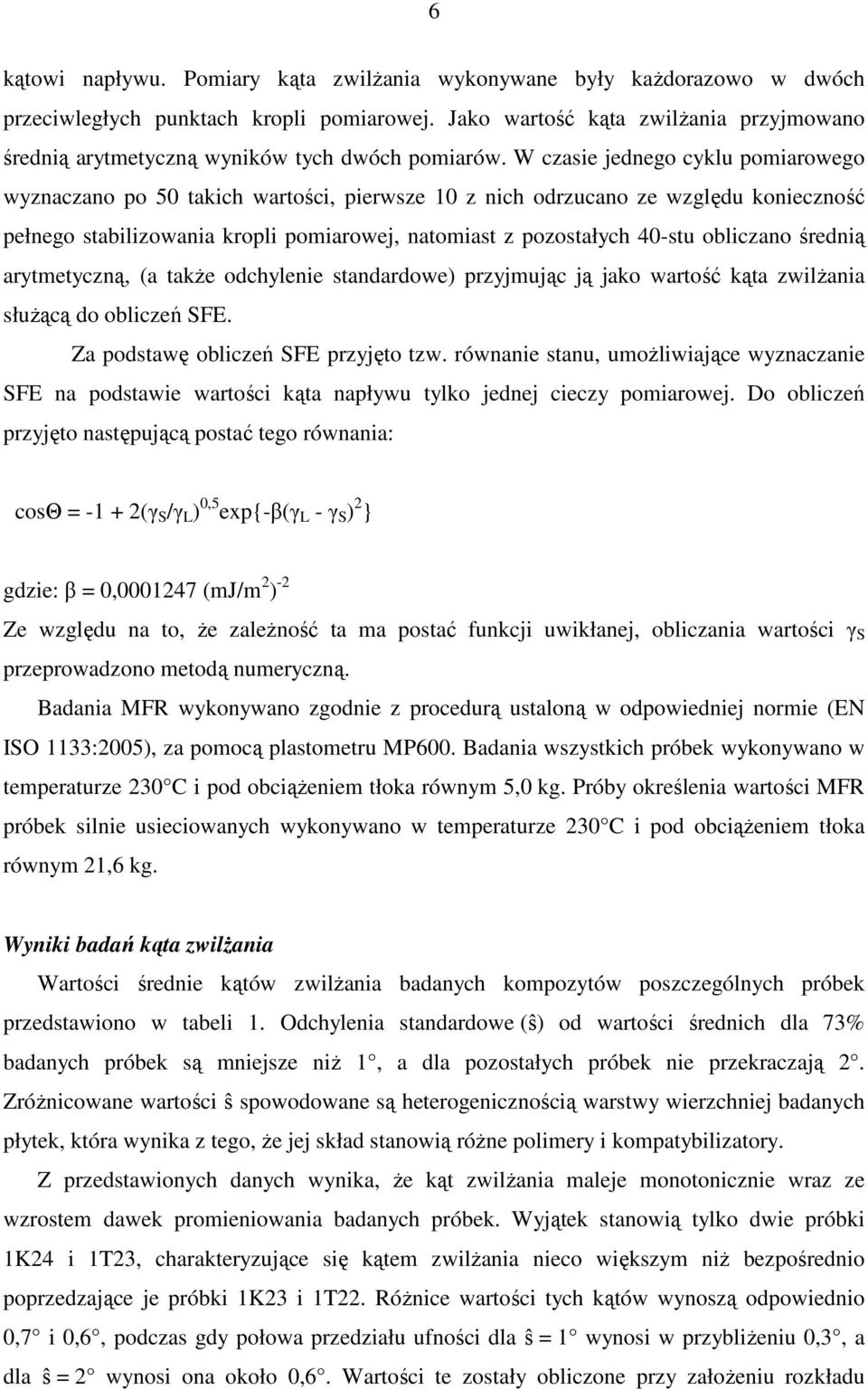W czasie jednego cyklu pomiarowego wyznaczano po 50 takich wartości, pierwsze 10 z nich odrzucano ze względu konieczność pełnego stabilizowania kropli pomiarowej, natomiast z pozostałych 40-stu