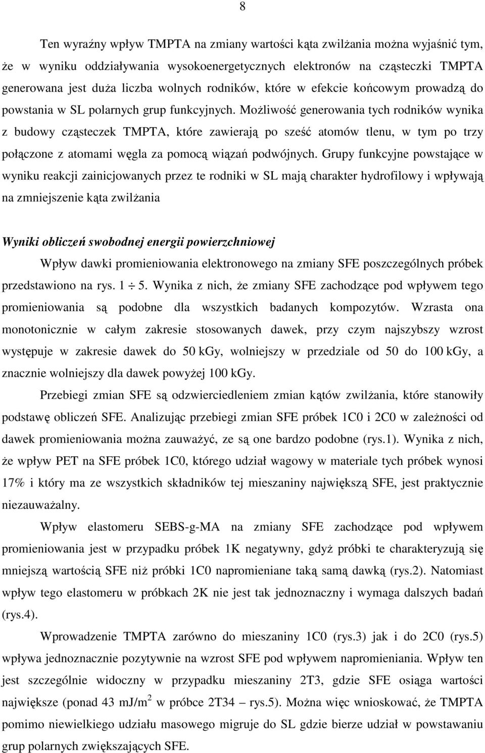 MoŜliwość generowania tych rodników wynika z budowy cząsteczek TMPTA, które zawierają po sześć atomów tlenu, w tym po trzy połączone z atomami węgla za pomocą wiązań podwójnych.