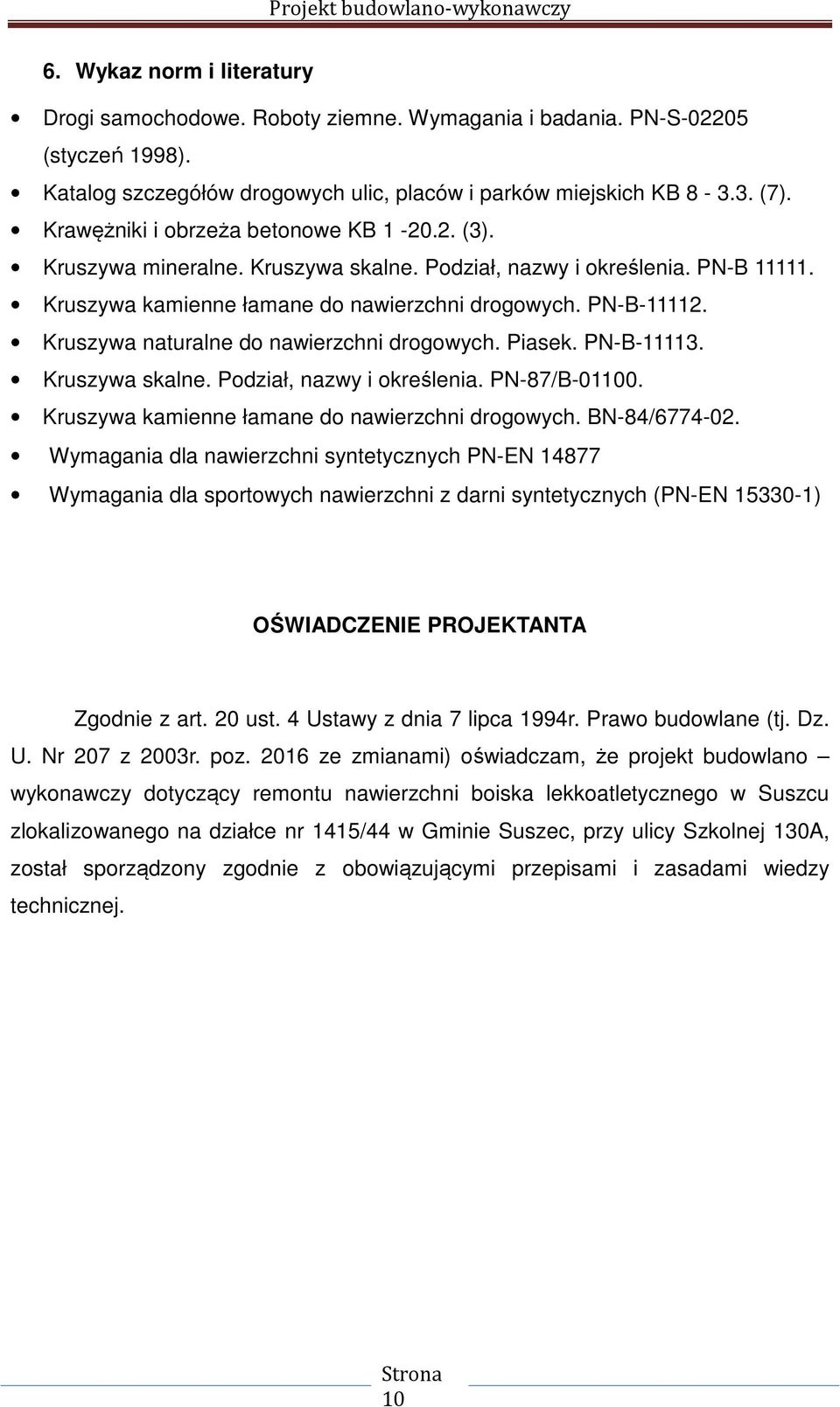 Kruszywa naturalne do nawierzchni drogowych. Piasek. PN-B-11113. Kruszywa skalne. Podział, nazwy i określenia. PN-87/B-01100. Kruszywa kamienne łamane do nawierzchni drogowych. BN-84/6774-02.