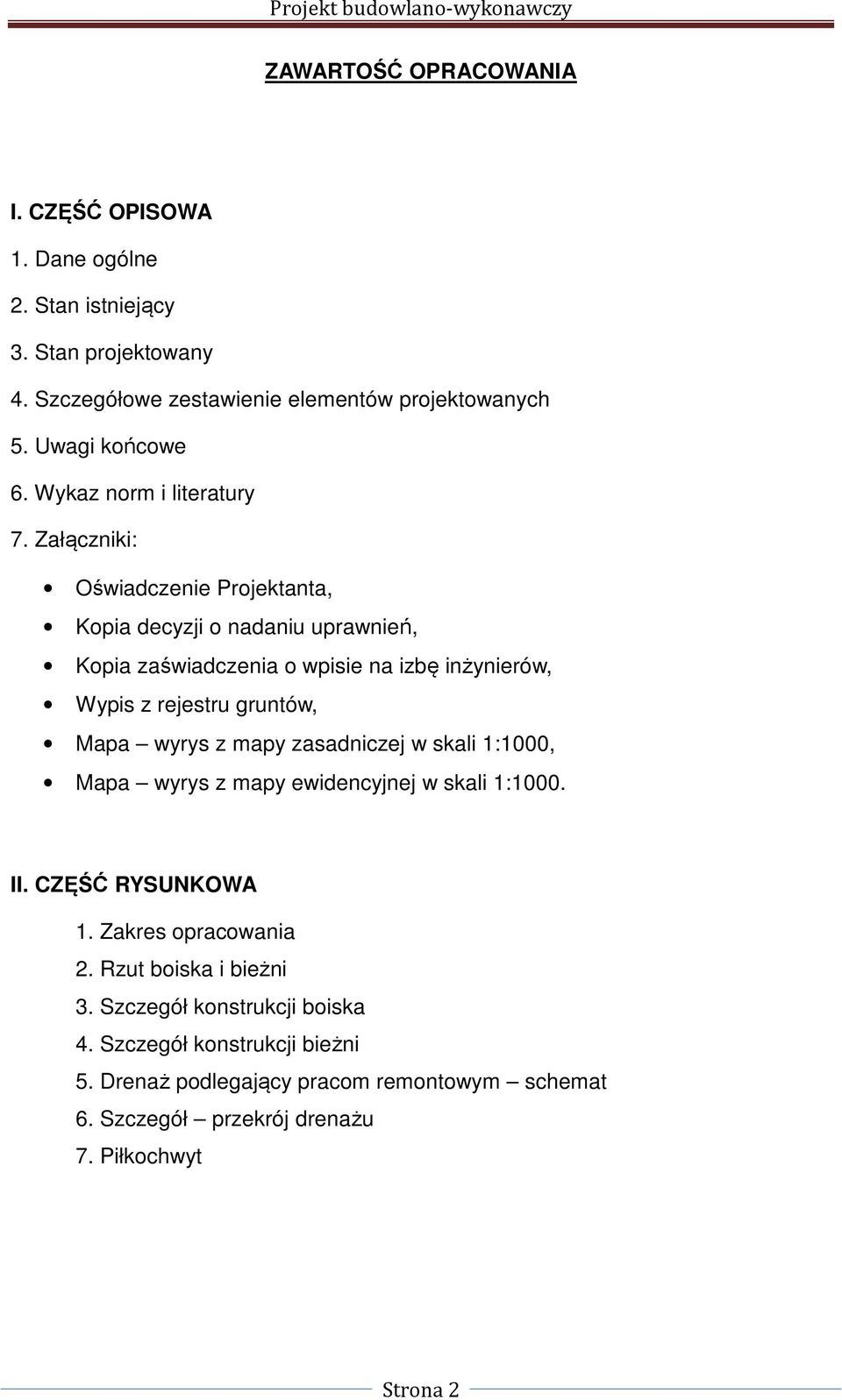 Załączniki: Oświadczenie Projektanta, Kopia decyzji o nadaniu uprawnień, Kopia zaświadczenia o wpisie na izbę inżynierów, Wypis z rejestru gruntów, Mapa wyrys z mapy