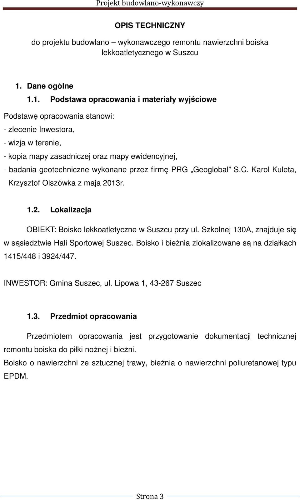 1. Podstawa opracowania i materiały wyjściowe Podstawę opracowania stanowi: - zlecenie Inwestora, - wizja w terenie, - kopia mapy zasadniczej oraz mapy ewidencyjnej, - badania geotechniczne wykonane