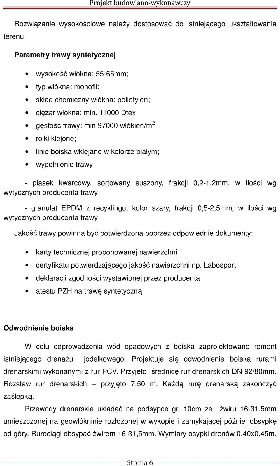 11000 Dtex gęstość trawy: min 97000 włókien/m 2 rolki klejone; linie boiska wklejane w kolorze białym; wypełnienie trawy: - piasek kwarcowy, sortowany suszony, frakcji 0,2-1,2mm, w ilości wg