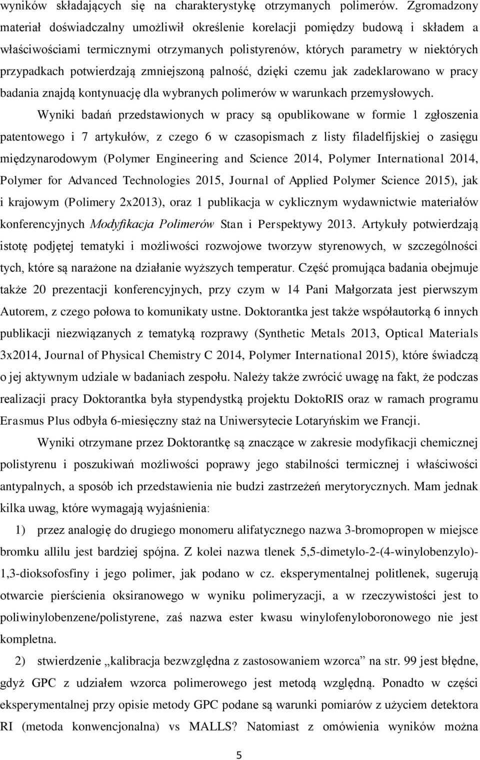potwierdzają zmniejszoną palność, dzięki czemu jak zadeklarowano w pracy badania znajdą kontynuację dla wybranych polimerów w warunkach przemysłowych.