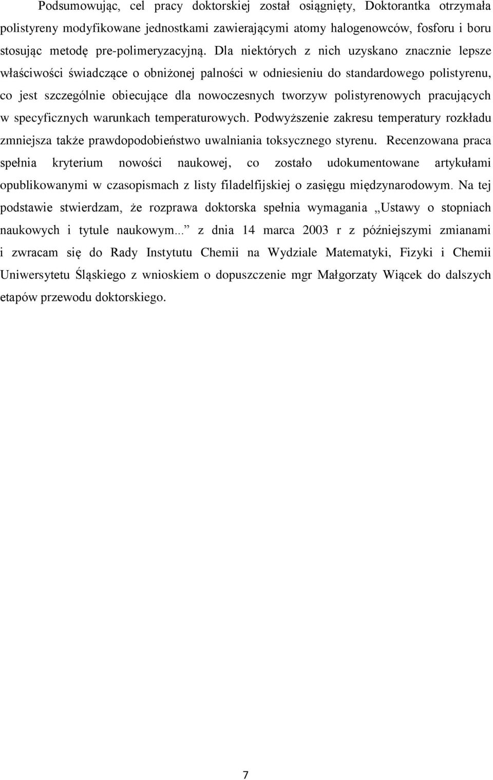 polistyrenowych pracujących w specyficznych warunkach temperaturowych. Podwyższenie zakresu temperatury rozkładu zmniejsza także prawdopodobieństwo uwalniania toksycznego styrenu.