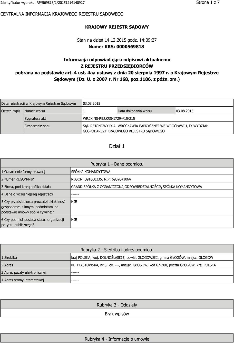 o Krajowym Rejestrze Sądowym (Dz. U. z 2007 r. Nr 168, poz.1186, z późn. zm.) Data rejestracji w Krajowym Rejestrze Sądowym 03.08.2015 Ostatni wpis Numer wpisu 1 Data dokonania wpisu 03.08.2015 Sygnatura akt Oznaczenie sądu WR.