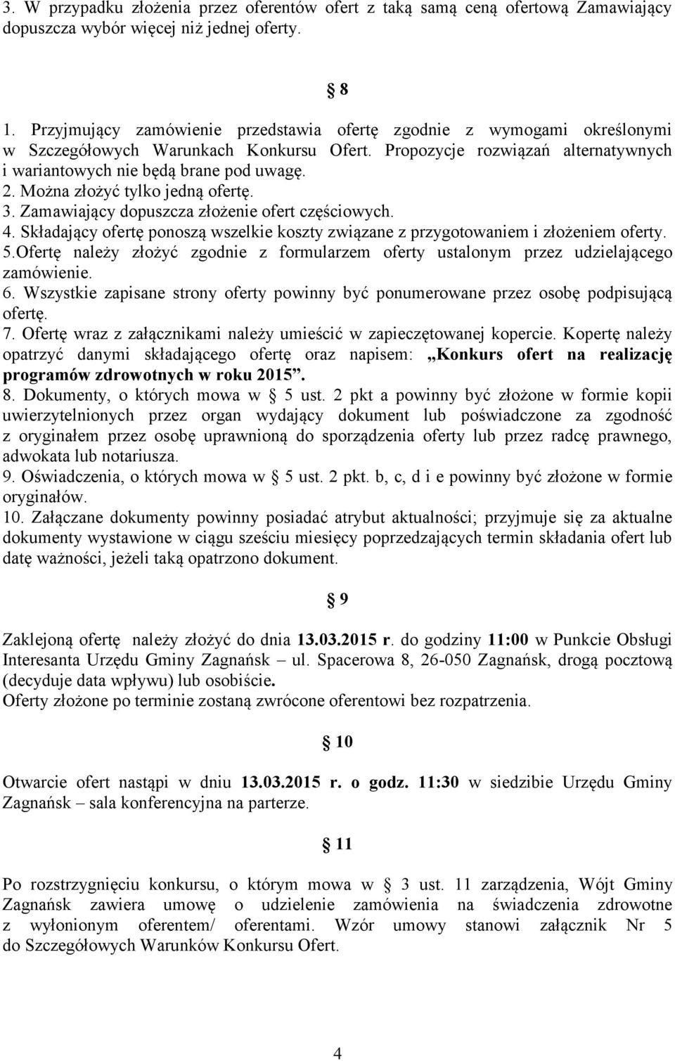 Można złożyć tylko jedną ofertę. 3. Zamawiający dopuszcza złożenie ofert częściowych. 4. Składający ofertę ponoszą wszelkie koszty związane z przygotowaniem i złożeniem oferty. 5.