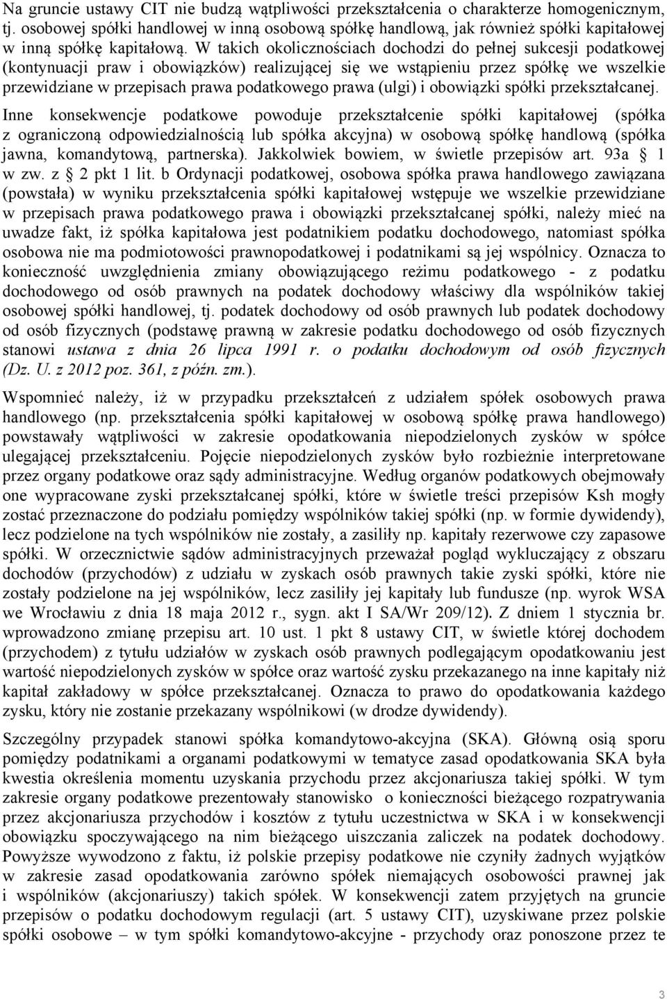 W takich okolicznościach dochodzi do pełnej sukcesji podatkowej (kontynuacji praw i obowiązków) realizującej się we wstąpieniu przez spółkę we wszelkie przewidziane w przepisach prawa podatkowego