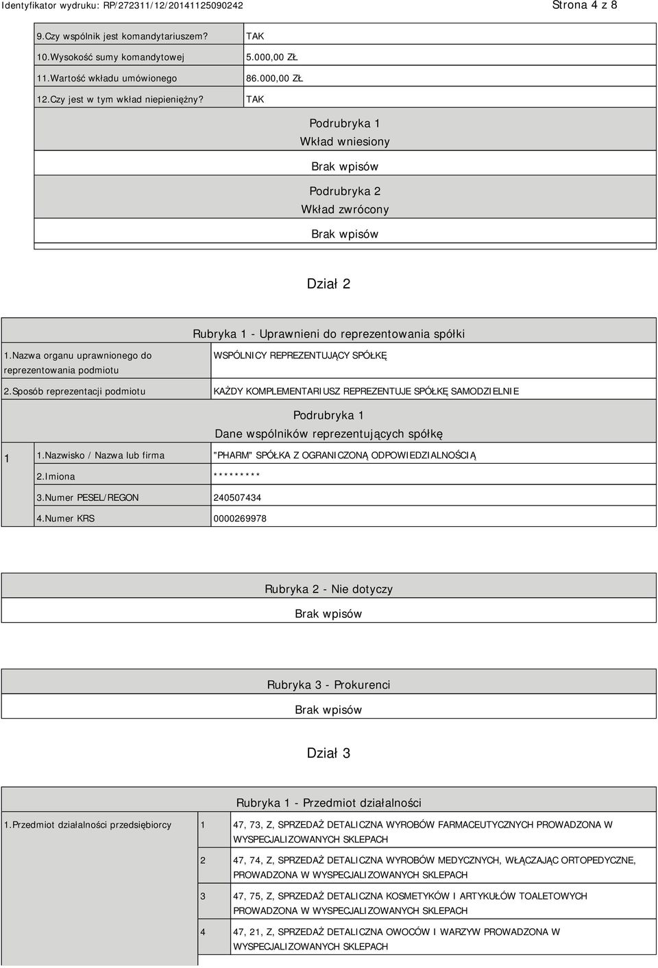 Sposób reprezentacji podmiotu WSPÓLNICY REPREZENTUJĄCY SPÓŁKĘ KAŻDY KOMPLEMENTARIUSZ REPREZENTUJE SPÓŁKĘ SAMODZIEL Dane wspólników reprezentujących spółkę 1 1.