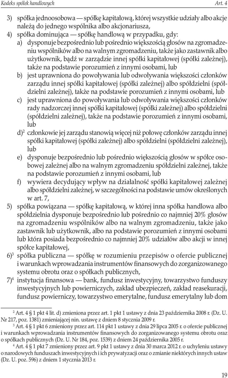 bezpośrednio lub pośrednio większością głosów na zgromadzeniu wspólników albo na walnym zgromadzeniu, także jako zastawnik albo użytkownik, bądź w zarządzie innej spółki kapitałowej (spółki