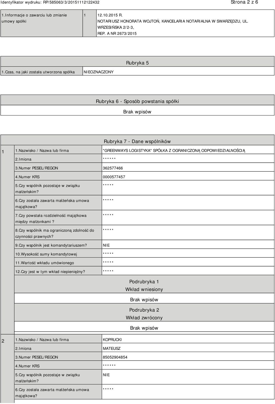 Nazwisko / Nazwa lub firma "GREENWAYS LOGISTYKA" SPÓŁKA Z OGRANICZONĄ ODPOWIEDZIALNOŚCIĄ 2.Imiona * 3.Numer PESEL/REGON 362577466 4.Numer KRS 0000577457 5.Czy wspólnik pozostaje w związku małżeńskim?