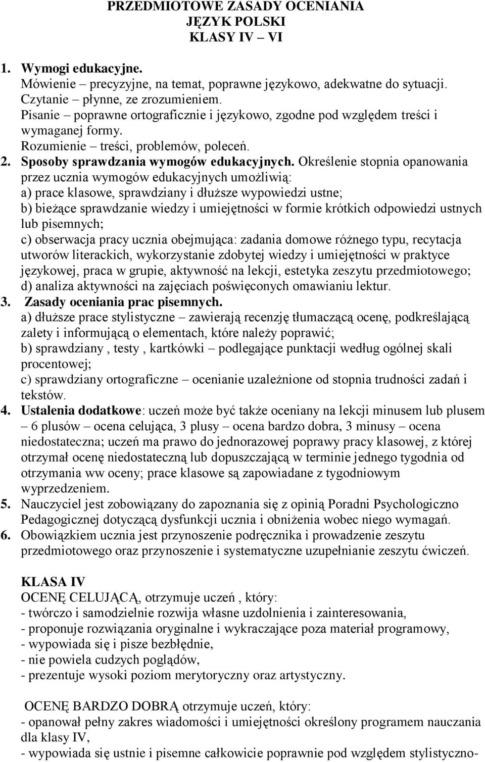 Określenie stopnia opanowania przez ucznia wymogów edukacyjnych umożliwią: a) prace klasowe, sprawdziany i dłuższe wypowiedzi ustne; b) bieżące sprawdzanie wiedzy i umiejętności w formie krótkich