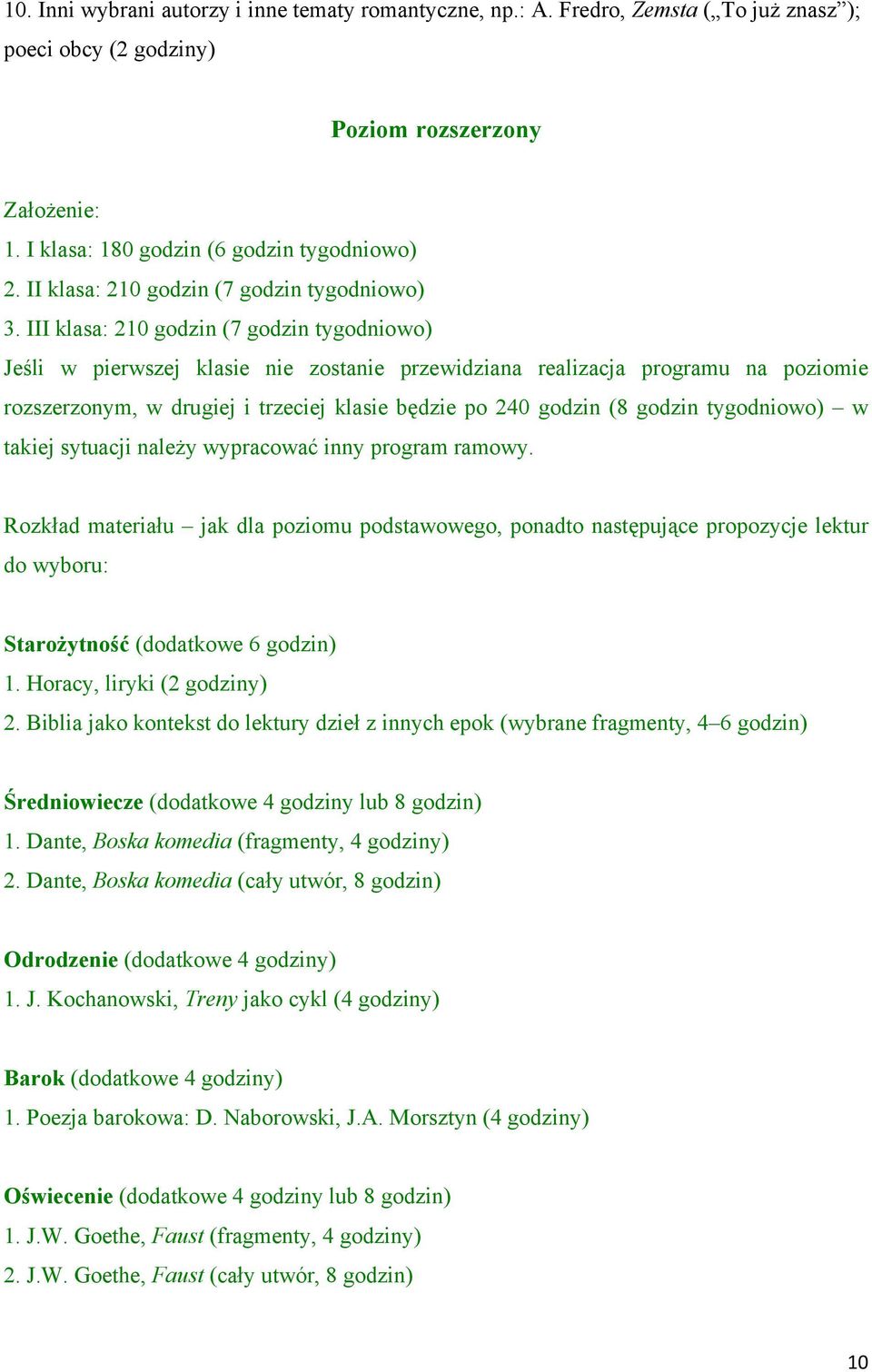 III klasa: 210 godzin (7 godzin tygodniowo) Jeśli w pierwszej klasie nie zostanie przewidziana realizacja programu na poziomie rozszerzonym, w drugiej i trzeciej klasie będzie po 240 godzin (8 godzin