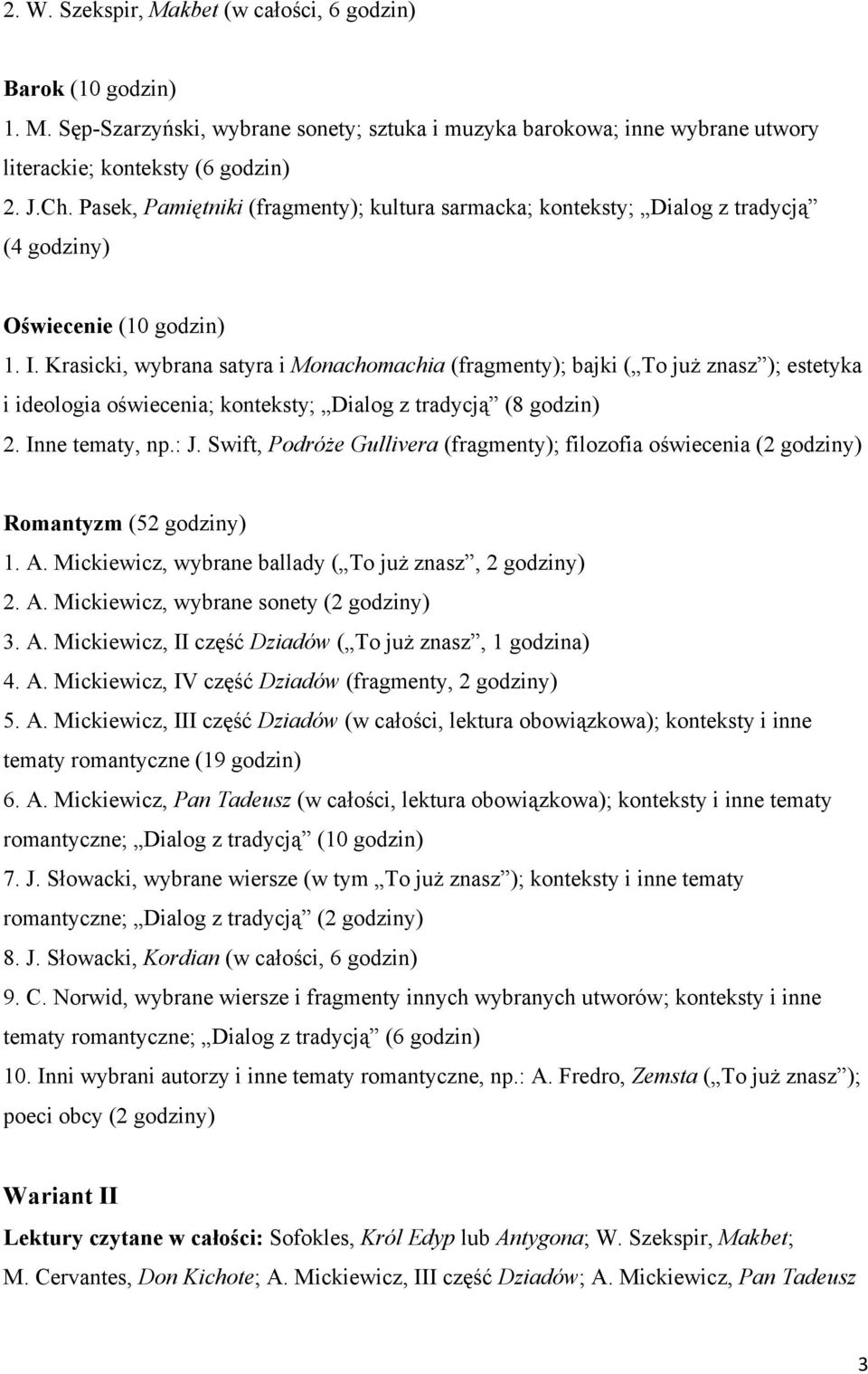 Krasicki, wybrana satyra i Monachomachia (fragmenty); bajki ( To już znasz ); estetyka i ideologia oświecenia; konteksty; Dialog z tradycją (8 godzin) 2. Inne tematy, np.: J.