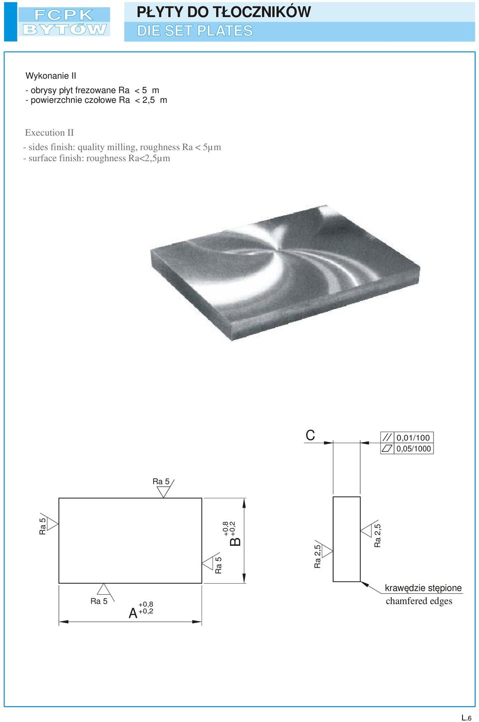 milling, roughness Ra < 5µm - surface finish: roughness Ra<2,5µm 0,01/100