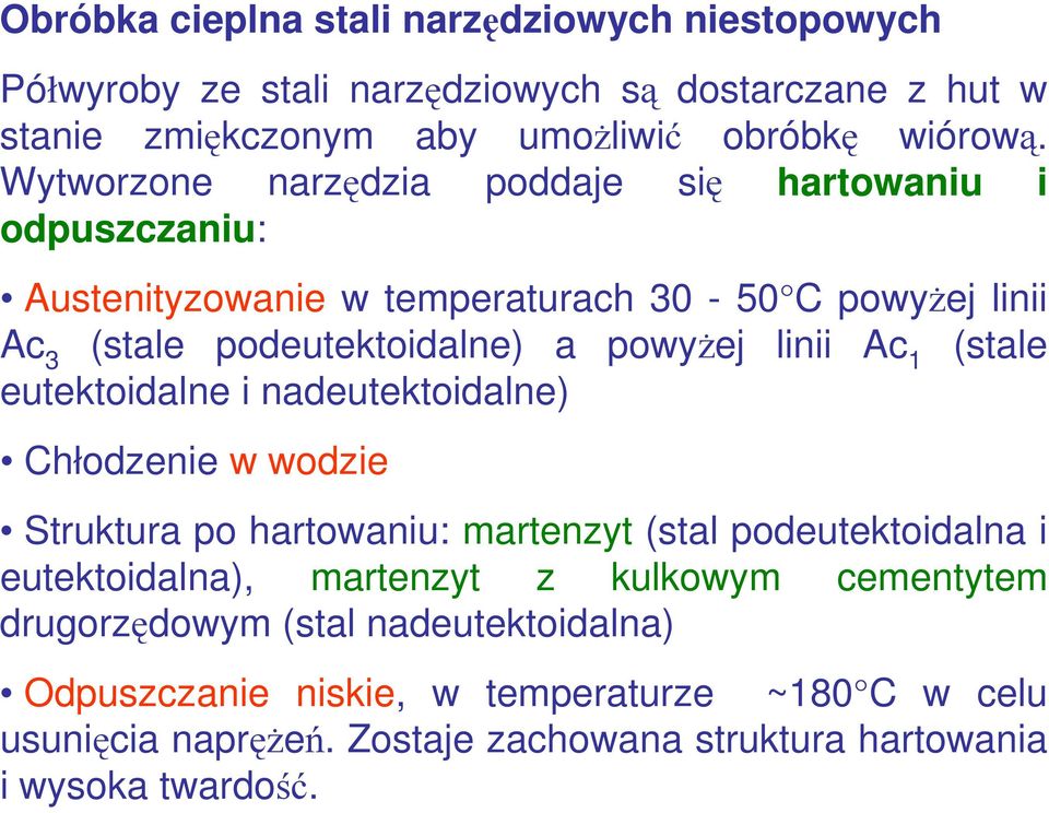 1 (stale eutektoidalne i nadeutektoidalne) Chłodzenie w wodzie Struktura po hartowaniu: martenzyt (stal podeutektoidalna i eutektoidalna), martenzyt z kulkowym