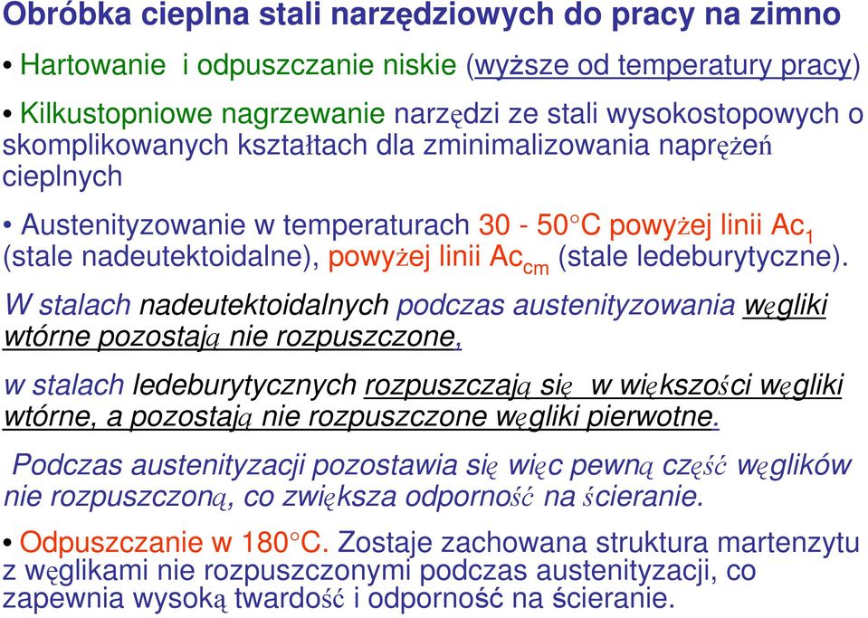 W stalach nadeutektoidalnych podczas austenityzowania węgliki wtórne pozostają nie rozpuszczone, w stalach ledeburytycznych rozpuszczają się w większości węgliki wtórne, a pozostają nie rozpuszczone