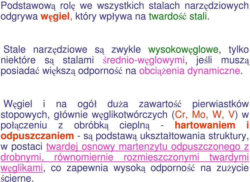 Węgiel i na ogół duża zawartość pierwiastków stopowych, głównie węglikotwórczych (Cr, Mo, W, V) w połączeniu z obróbką cieplną - hartowaniem i