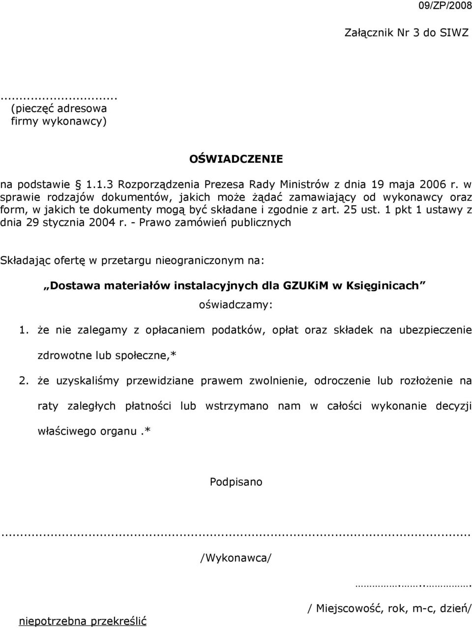 - Prawo zamówień publicznych Składając ofertę w przetargu nieograniczonym na: Dostawa materiałów instalacyjnych dla GZUKiM w Księginicach oświadczamy: 1.