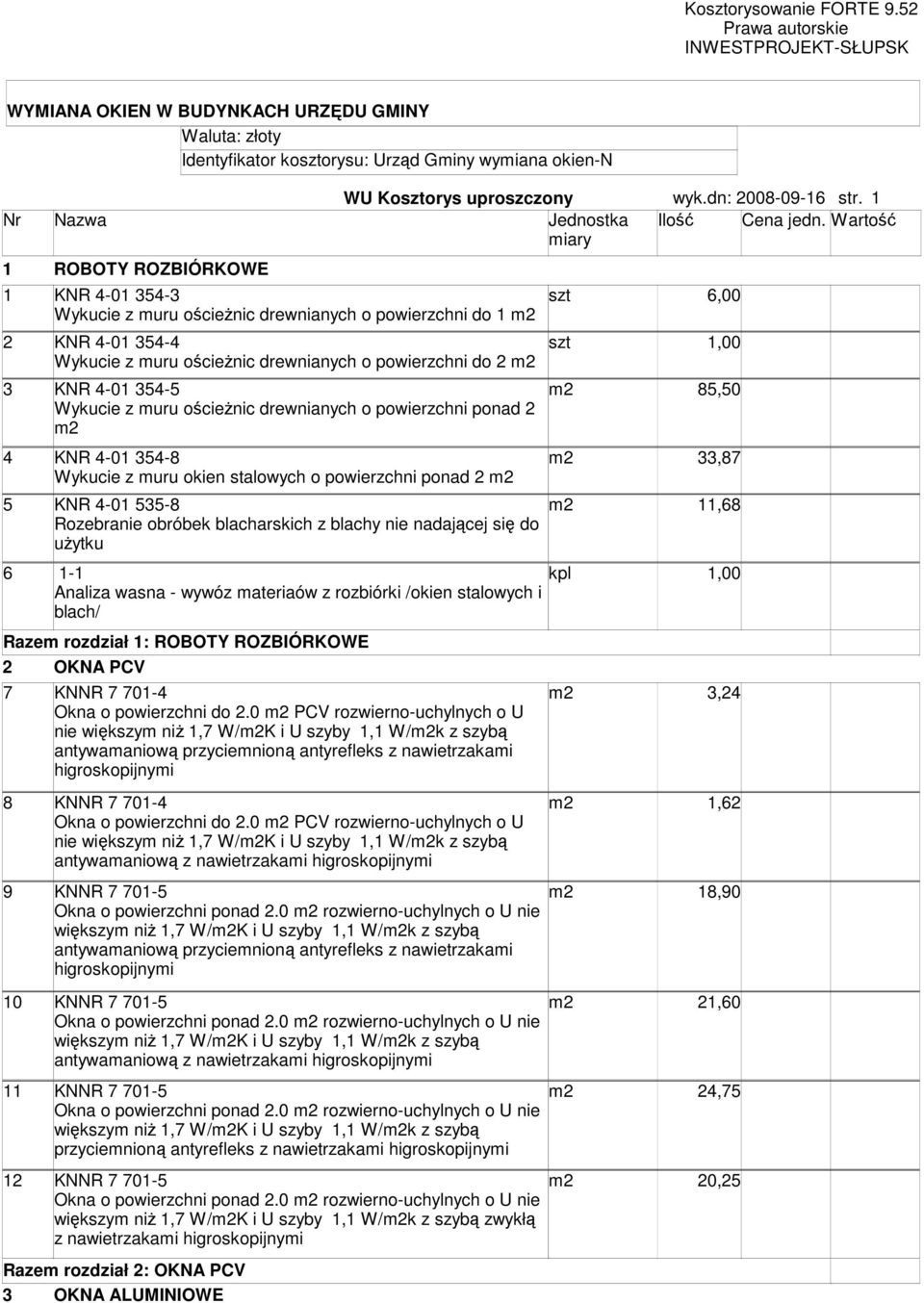 Wartość miary ROBOTY ROZBIÓRKOWE KNR 4-0 354-3 szt 6,00 Wykucie z muru ościeŝnic drewnianych o powierzchni do 2 KNR 4-0 354-4 szt,00 Wykucie z muru ościeŝnic drewnianych o powierzchni do 2 3 KNR 4-0