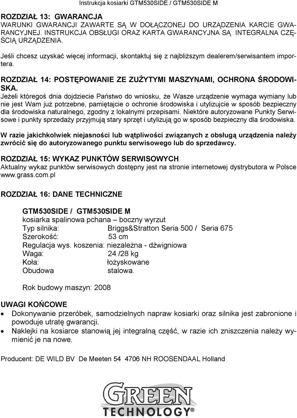 Jeżeli któregoś dnia dojdziecie Państwo do wniosku, że Wasze urządzenie wymaga wymiany lub nie jest Wam już potrzebne, pamiętajcie o ochronie środowiska i utylizujcie w sposób bezpieczny dla
