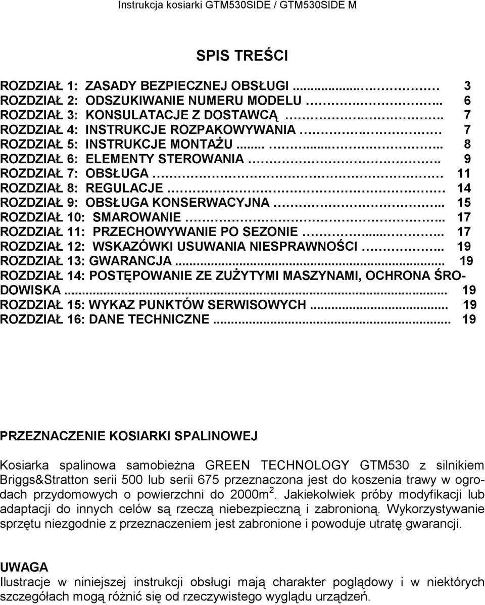 . 17 ROZDZIAŁ 11: PRZECHOWYWANIE PO SEZONIE..... 17 ROZDZIAŁ 12: WSKAZÓWKI USUWANIA NIESPRAWNOŚCI.. 19 ROZDZIAŁ 13: GWARANCJA... 19 ROZDZIAŁ 14: POSTĘPOWANIE ZE ZUŻYTYMI MASZYNAMI, OCHRONA ŚRO- DOWISKA.