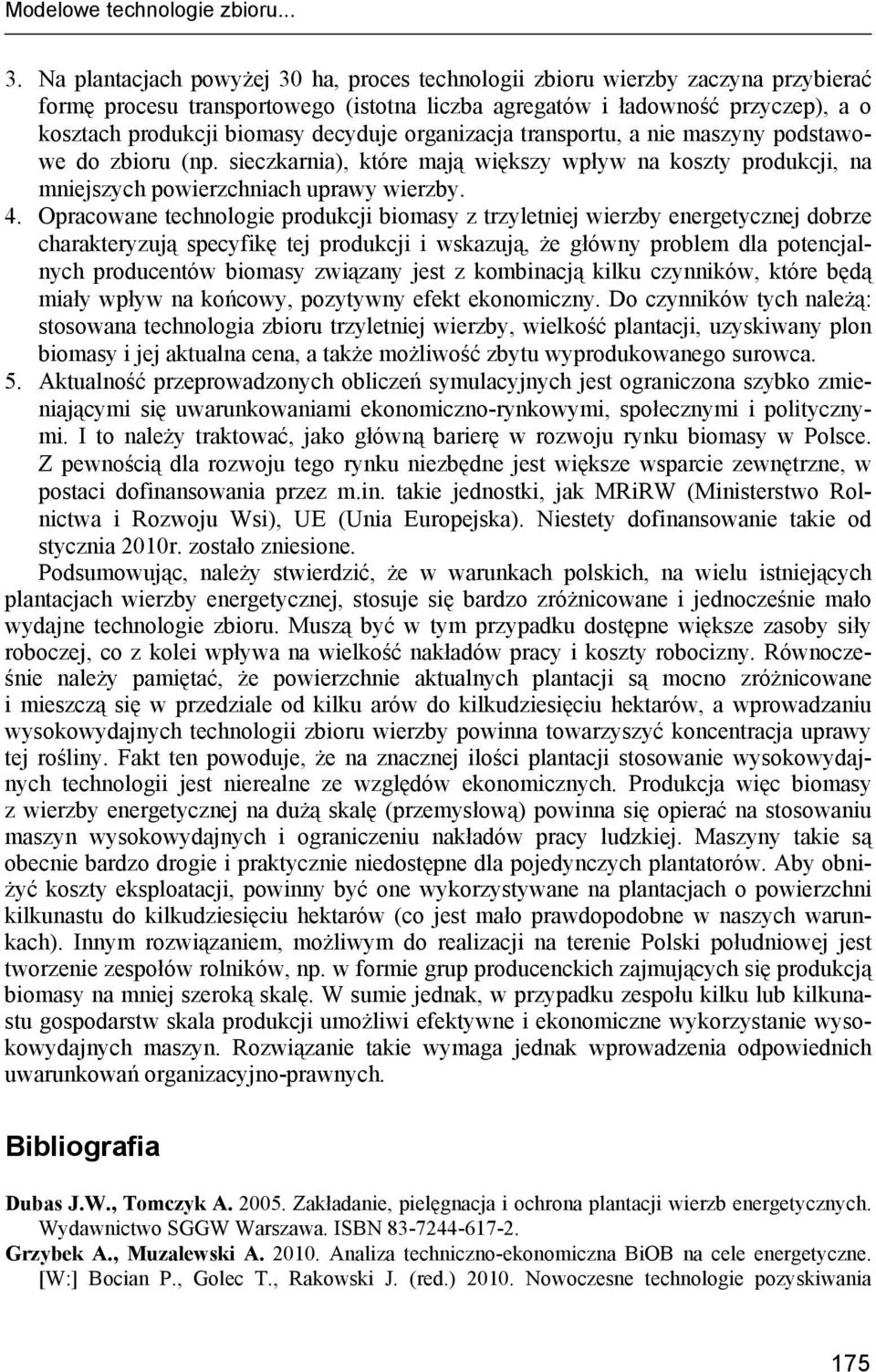 decyduje organizacja transportu, a nie maszyny podstawowe do zbioru (np. sieczkarnia), które mają większy wpływ na koszty produkcji, na mniejszych powierzchniach uprawy wierzby. 4.