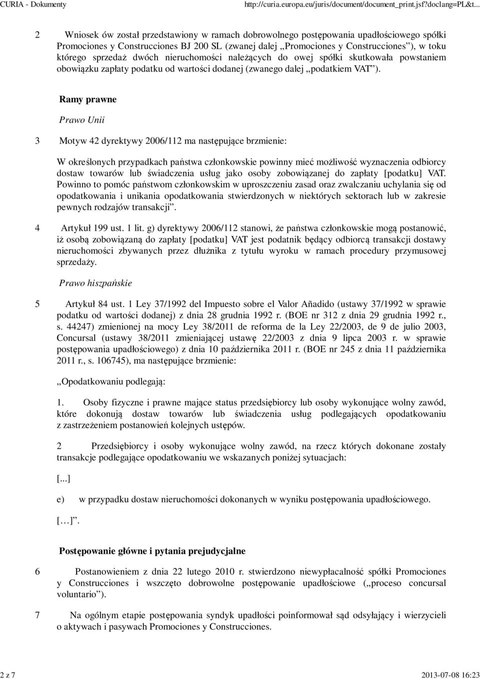 Ramy prawne Prawo Unii 3 Motyw 42 dyrektywy 2006/112 ma następujące brzmienie: W określonych przypadkach państwa członkowskie powinny mieć możliwość wyznaczenia odbiorcy dostaw towarów lub