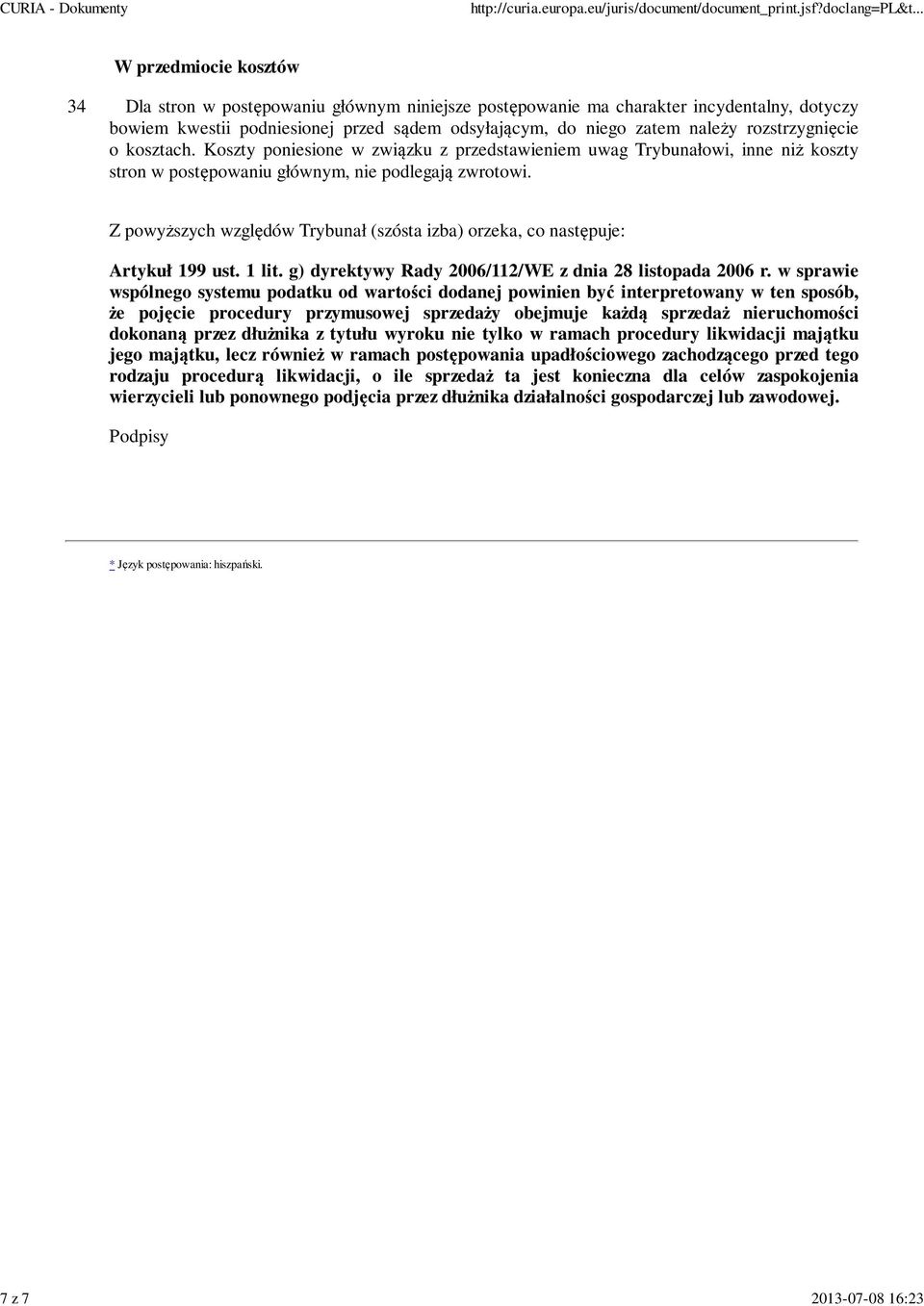 Z powyższych względów Trybunał (szósta izba) orzeka, co następuje: Artykuł 199 ust. 1 lit. g) dyrektywy Rady 2006/112/WE z dnia 28 listopada 2006 r.