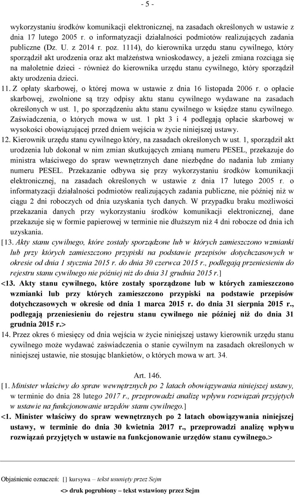 1114), do kierownika urzędu stanu cywilnego, który sporządził akt urodzenia oraz akt małżeństwa wnioskodawcy, a jeżeli zmiana rozciąga się na małoletnie dzieci - również do kierownika urzędu stanu