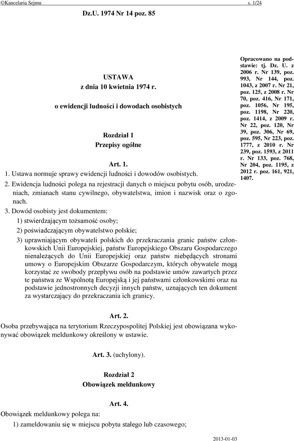 Dowód osobisty jest dokumentem: 1) stwierdzającym tożsamość osoby; 2) poświadczającym obywatelstwo polskie; 3) uprawniającym obywateli polskich do przekraczania granic państw członkowskich Unii