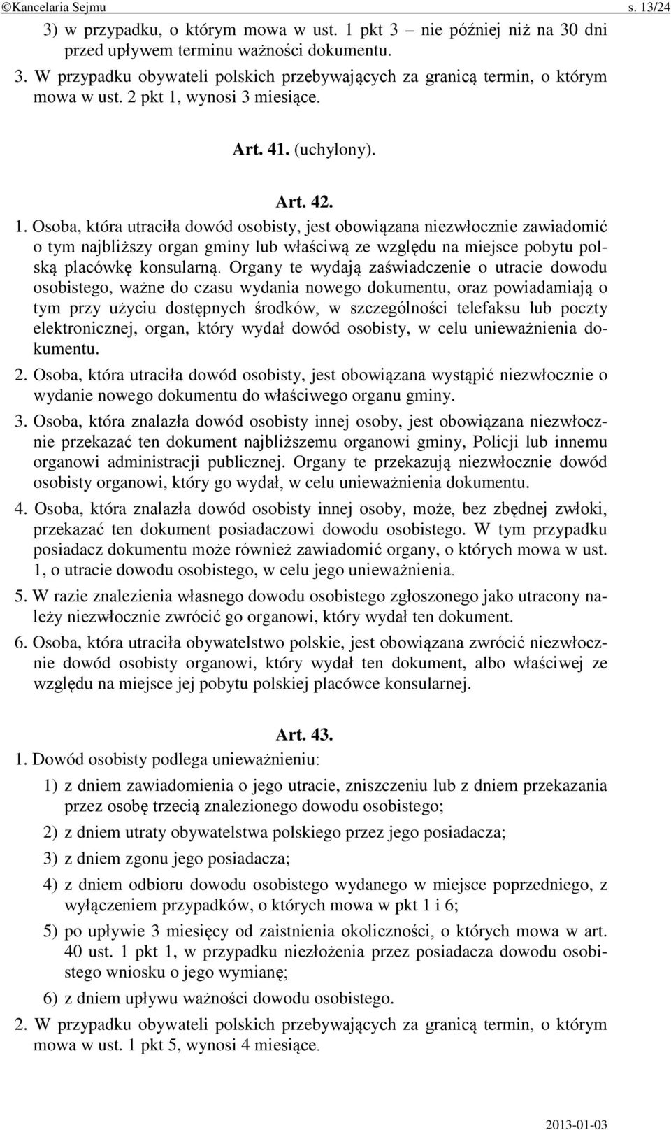 Organy te wydają zaświadczenie o utracie dowodu osobistego, ważne do czasu wydania nowego dokumentu, oraz powiadamiają o tym przy użyciu dostępnych środków, w szczególności telefaksu lub poczty