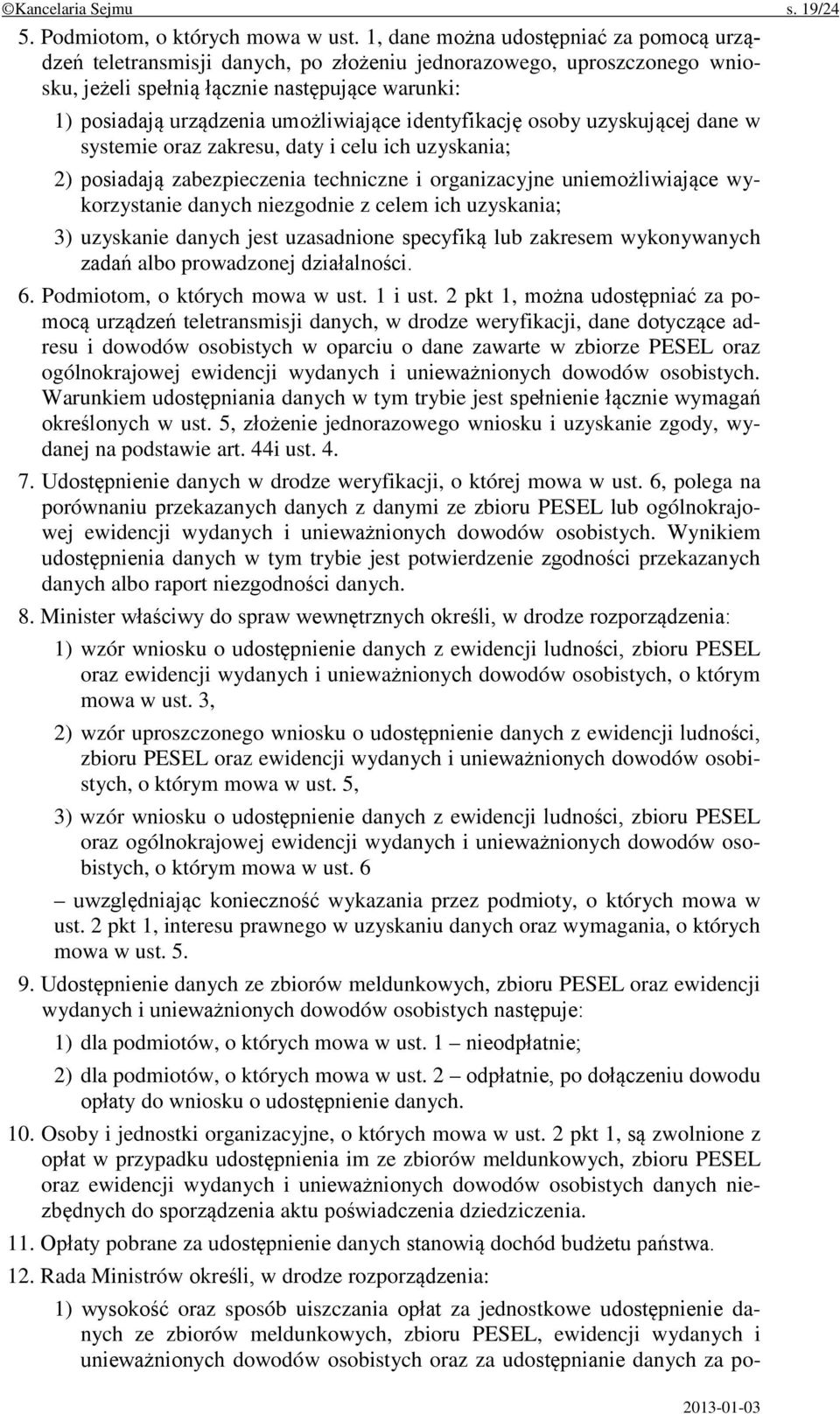 identyfikację osoby uzyskującej dane w systemie oraz zakresu, daty i celu ich uzyskania; 2) posiadają zabezpieczenia techniczne i organizacyjne uniemożliwiające wykorzystanie danych niezgodnie z