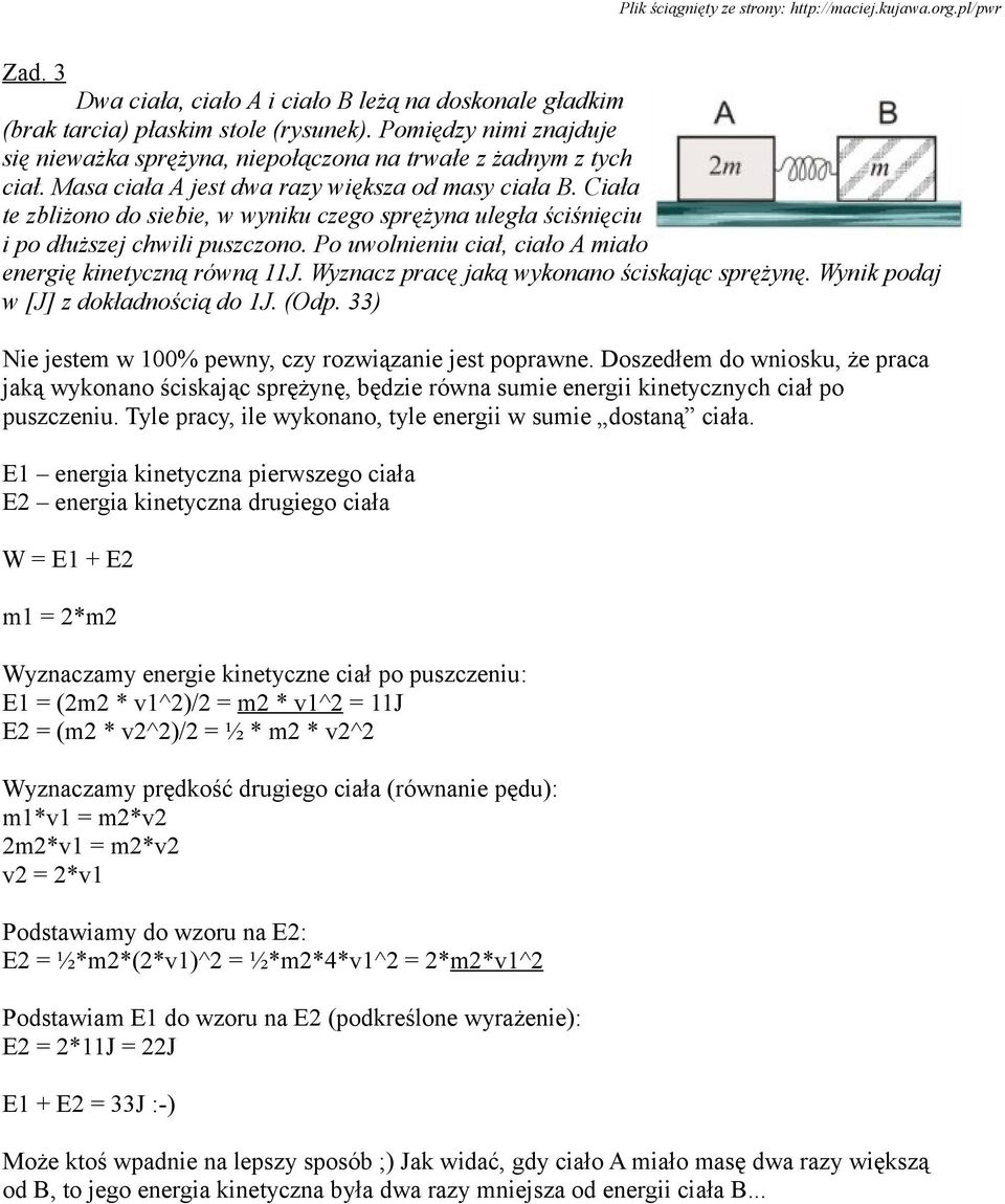 Po uwolnieniu ciał, ciało A miało energię kinetyczną równą 11J. Wyznacz pracę jaką wykonano ściskając sprężynę. Wynik podaj w [J] z dokładnością do 1J. (Odp.