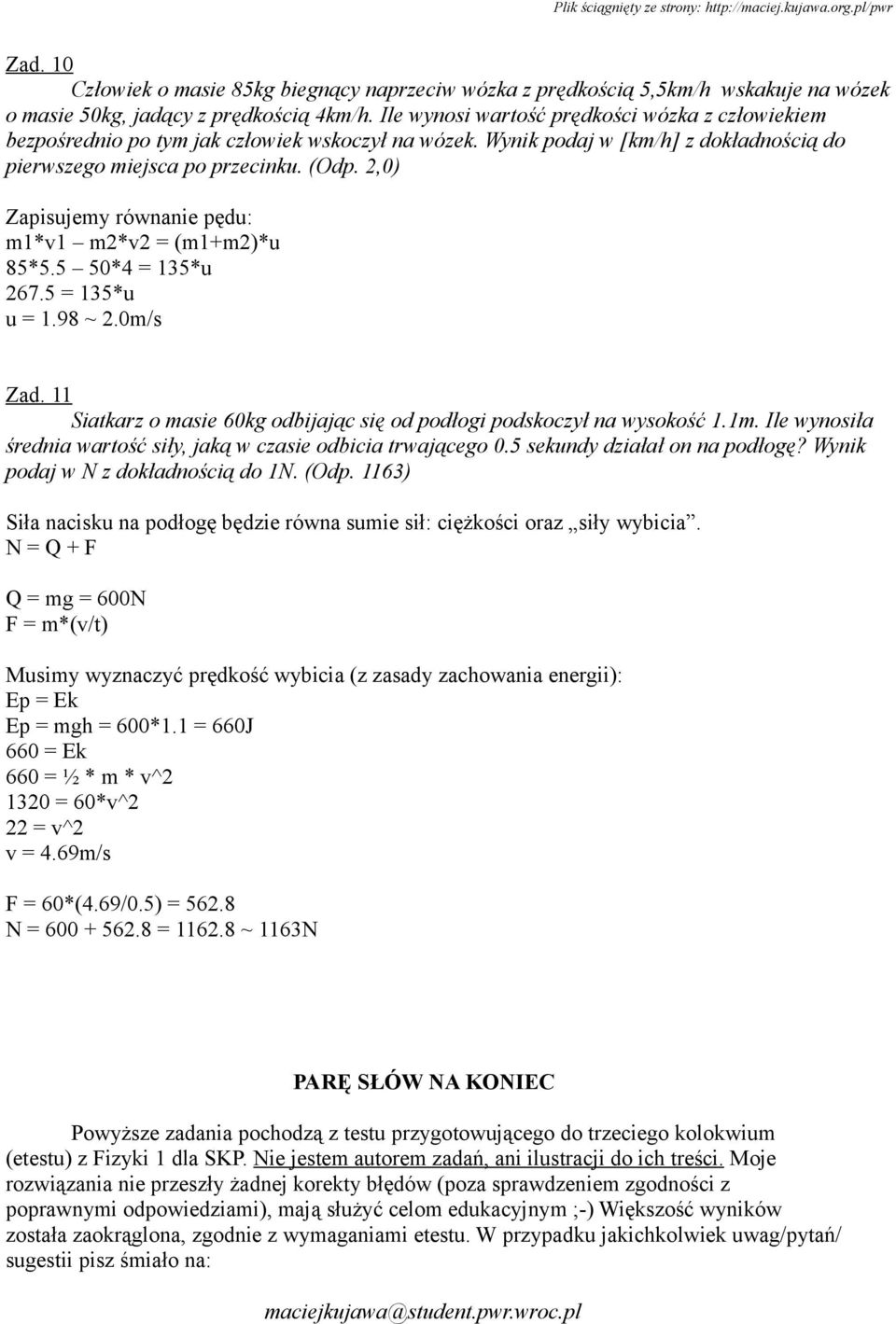 2,0) Zapisujemy równanie pędu: m1*v1 m2*v2 = (m1+m2)*u 85*5.5 50*4 = 135*u 267.5 = 135*u u = 1.98 ~ 2.0m/s Zad. 11 Siatkarz o masie 60kg odbijając się od podłogi podskoczył na wysokość 1.1m.