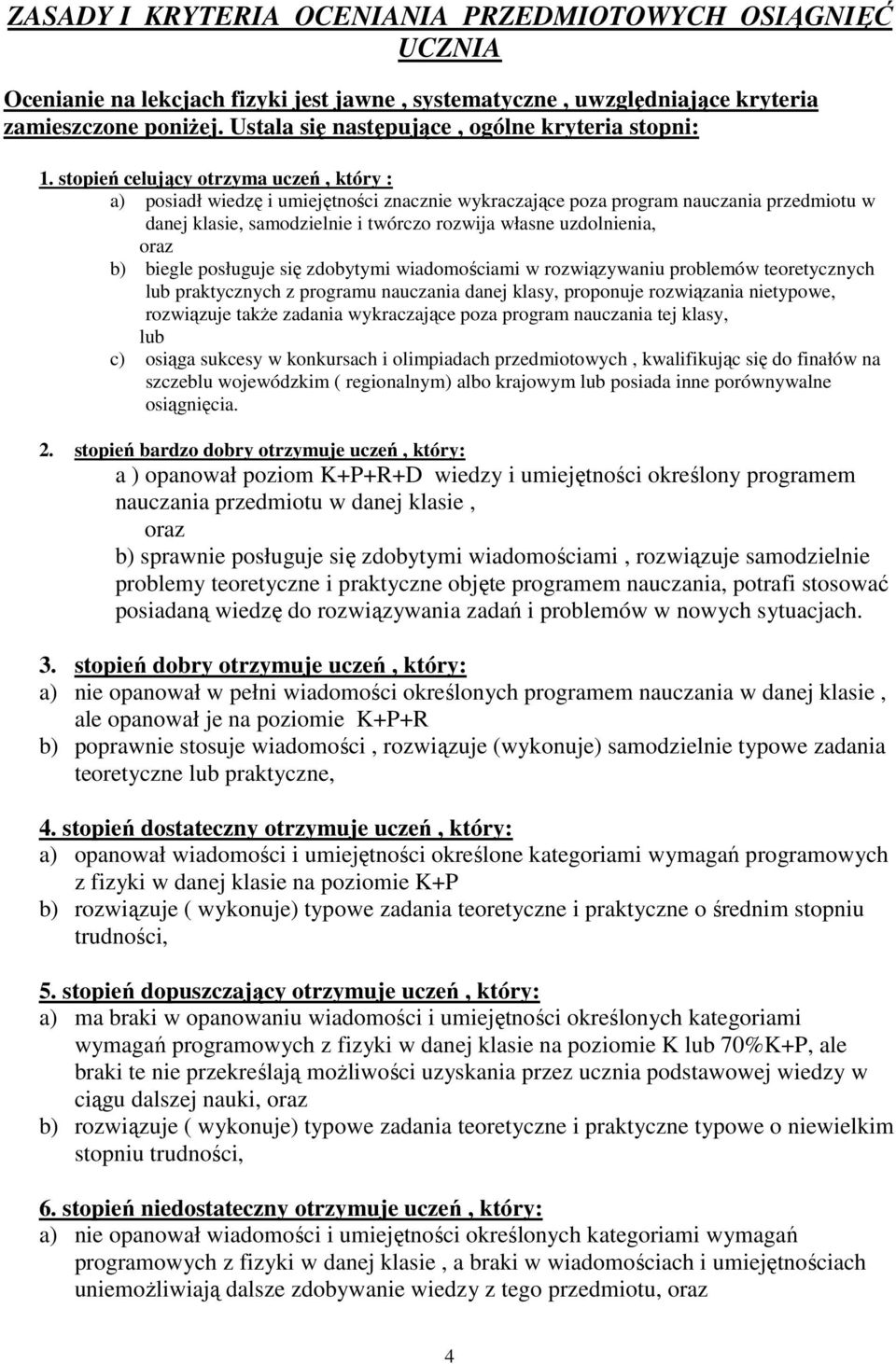 stopień celujący otrzyma uczeń, który : a) posiadł wiedzę i umiejętności znacznie wykraczające poza program nauczania przedmiotu w danej klasie, samodzielnie i twórczo rozwija własne uzdolnienia,