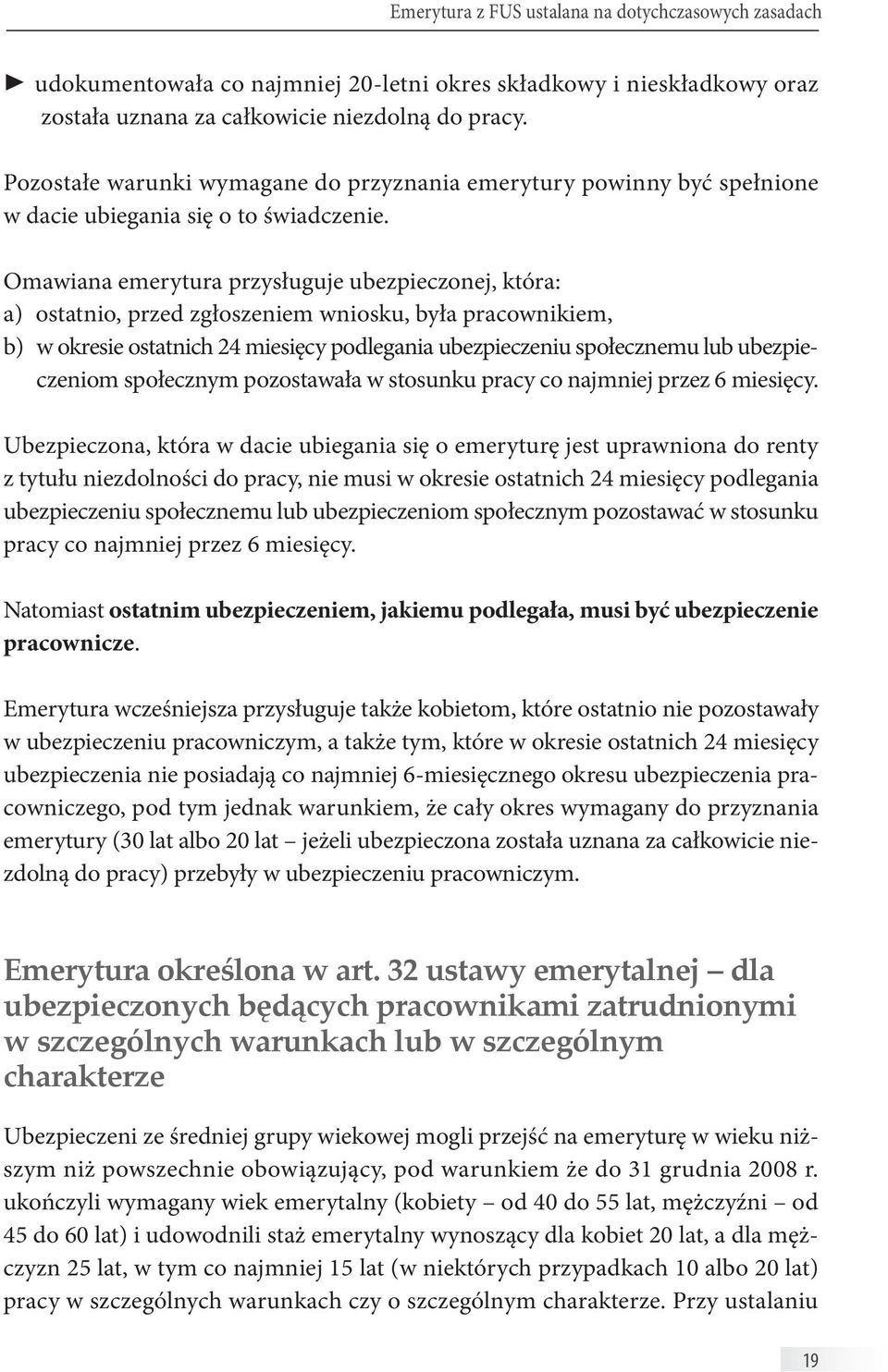 Omawiana emerytura przysługuje ubezpieczonej, która: a) ostatnio, przed zgłoszeniem wniosku, była pracownikiem, b) w okresie ostatnich 24 miesięcy podlegania ubezpieczeniu społecznemu lub