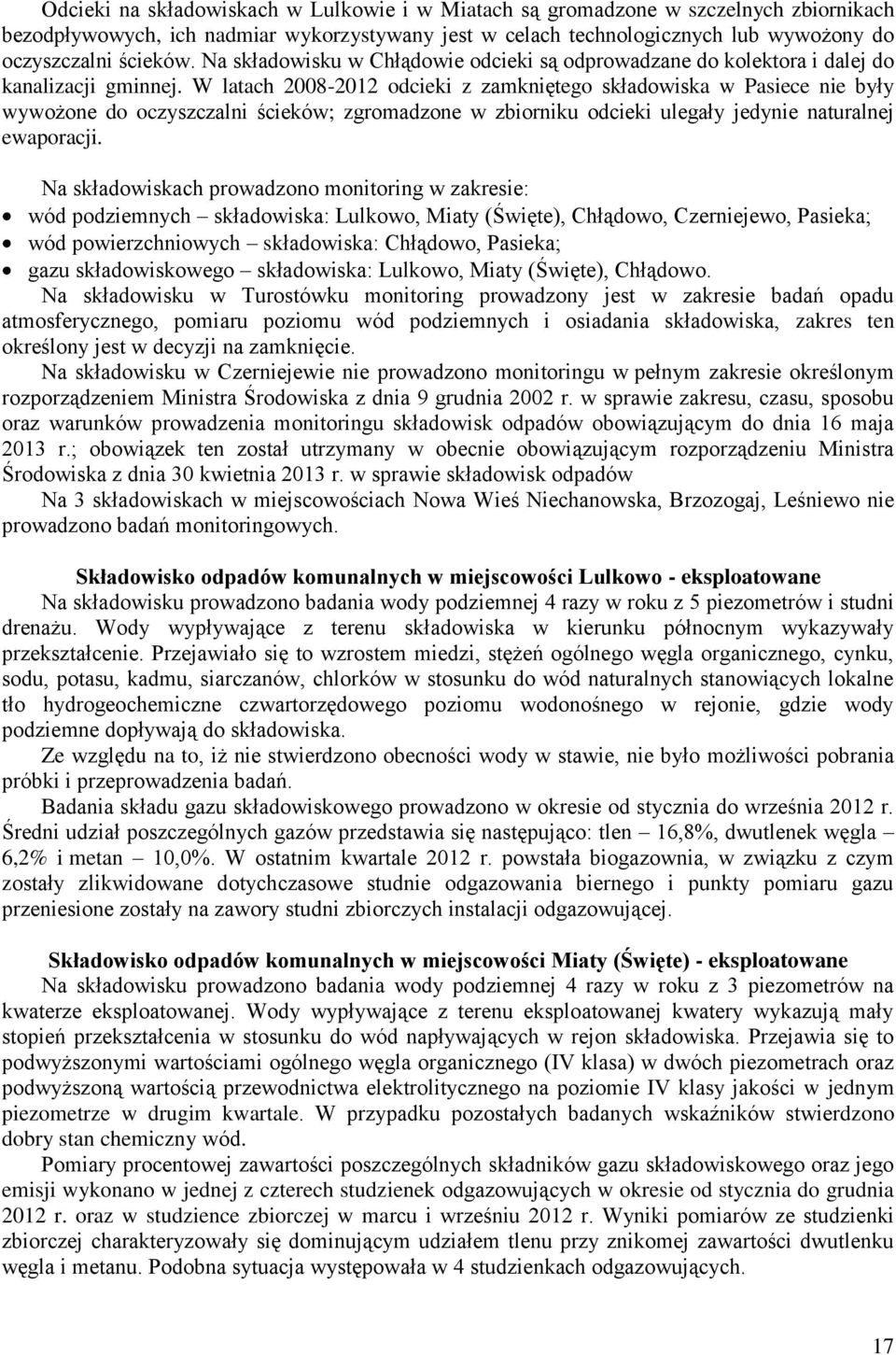 W latach 2008-2012 odcieki z zamkniętego składowiska w Pasiece nie były wywożone do oczyszczalni ścieków; zgromadzone w zbiorniku odcieki ulegały jedynie naturalnej ewaporacji.