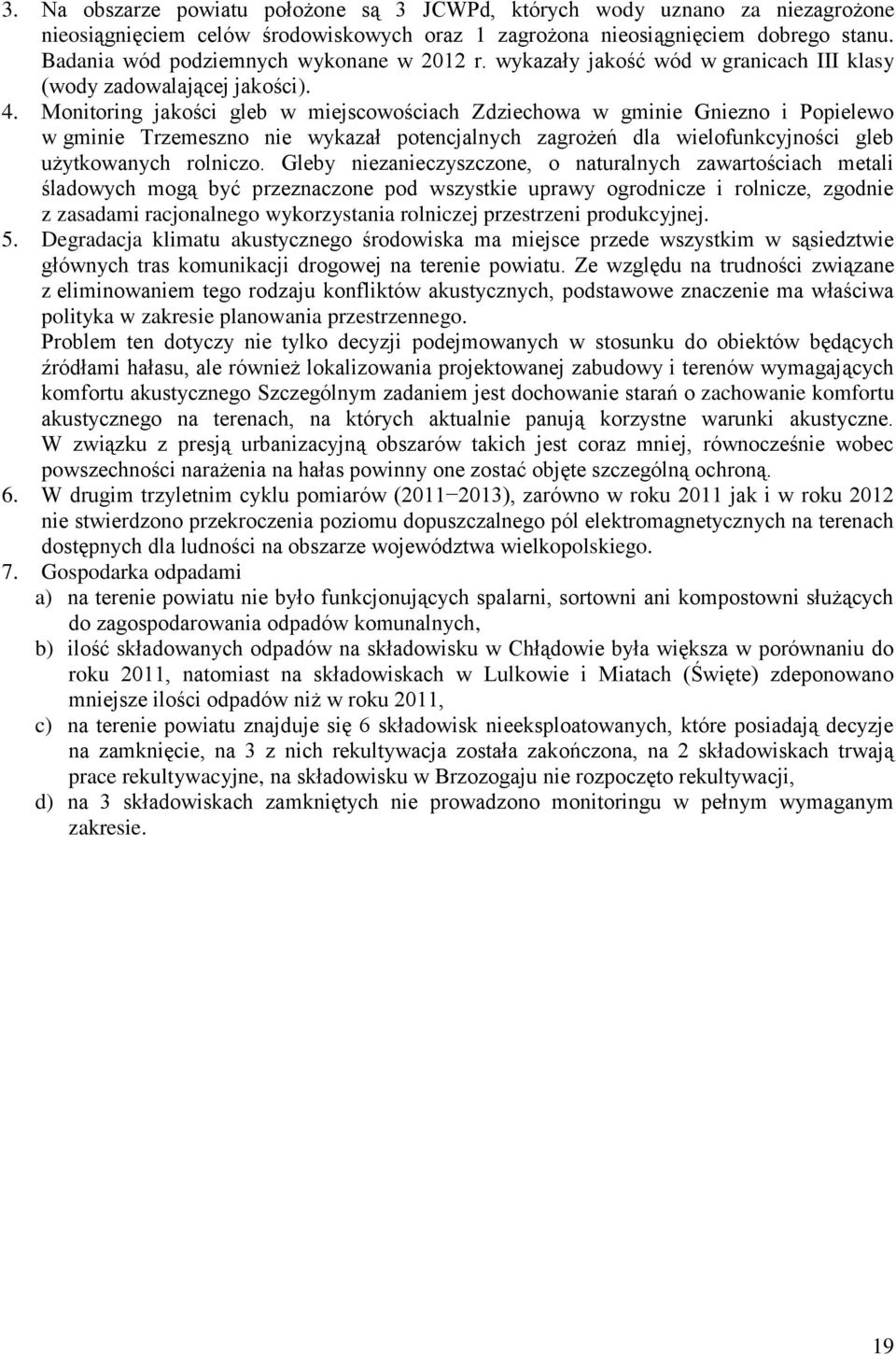 Monitoring jakości gleb w miejscowościach Zdziechowa w gminie Gniezno i Popielewo w gminie Trzemeszno nie wykazał potencjalnych zagrożeń dla wielofunkcyjności gleb użytkowanych rolniczo.