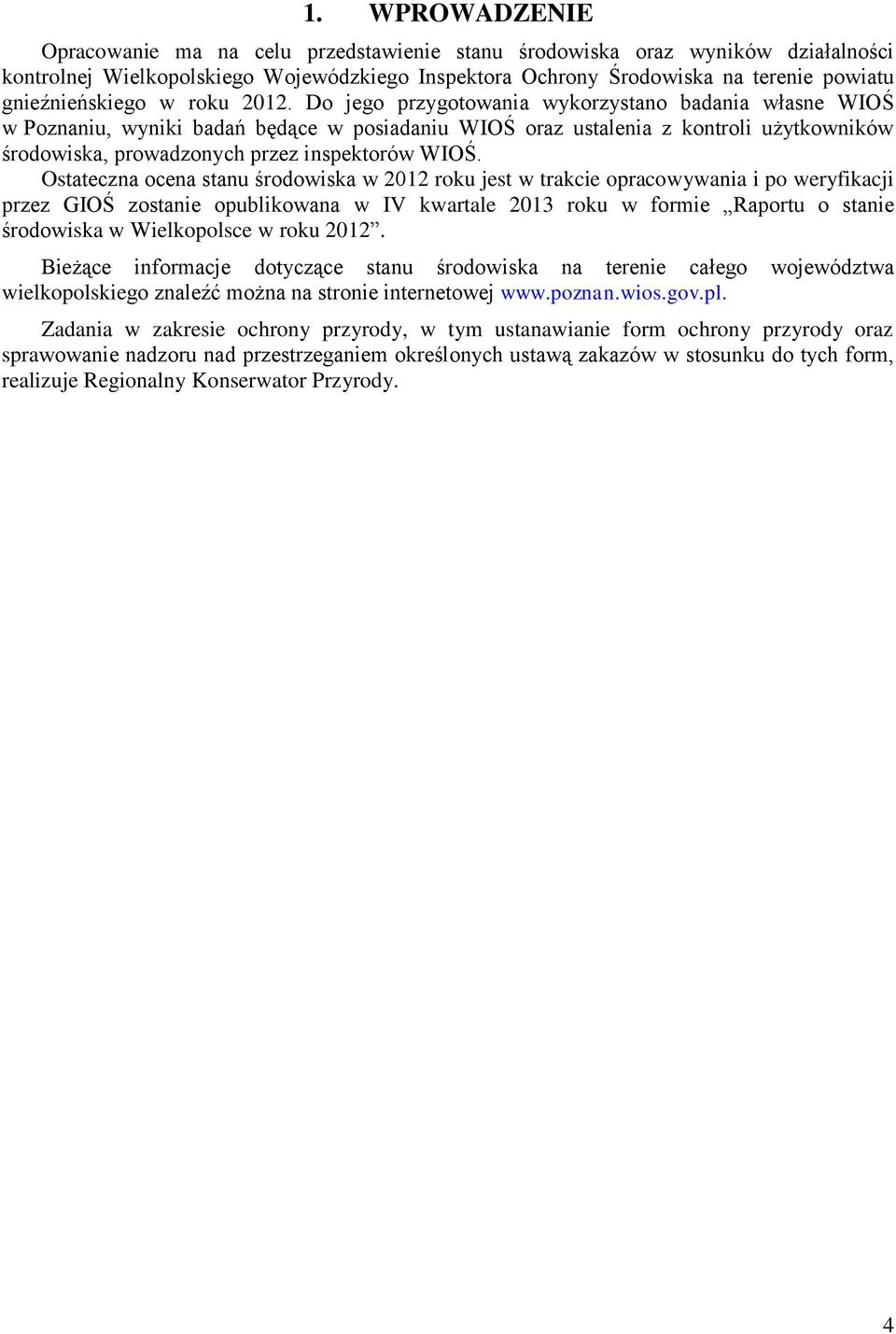 Do jego przygotowania wykorzystano badania własne WIOŚ w Poznaniu, wyniki badań będące w posiadaniu WIOŚ oraz ustalenia z kontroli użytkowników środowiska, prowadzonych przez inspektorów WIOŚ.