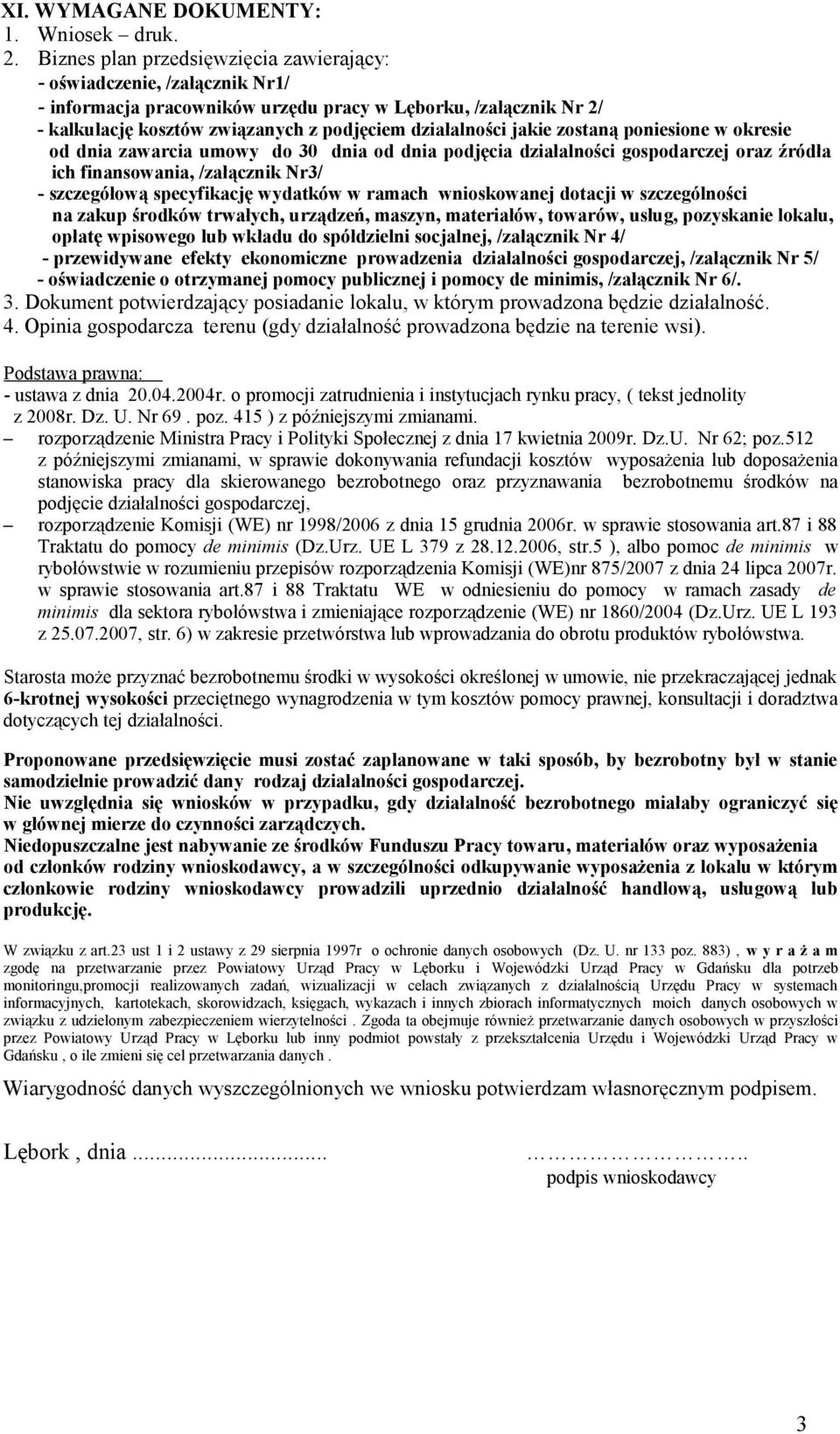 jakie zostaną poniesione w okresie od dnia zawarcia umowy do 30 dnia od dnia podjęcia oraz źródła ich finansowania, /załącznik Nr3/ - szczegółową specyfikację wydatków w ramach wnioskowanej dotacji w