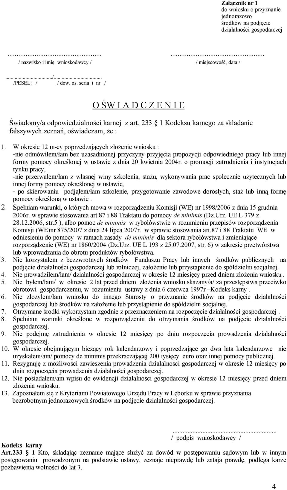 W okresie 12 m-cy poprzedzających złożenie wniosku : -nie odmówiłem/łam bez uzasadnionej przyczyny przyjęcia propozycji odpowiedniego pracy lub innej formy pomocy określonej w ustawie z dnia 20