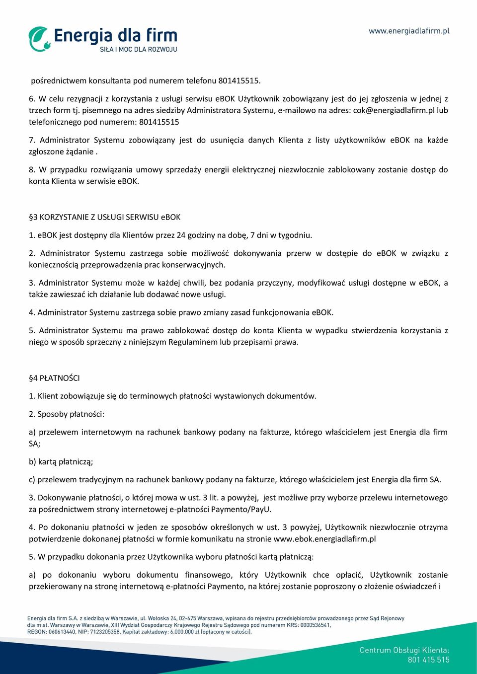 Administrator Systemu zobowiązany jest do usunięcia danych Klienta z listy użytkowników ebok na każde zgłoszone żądanie. 8.