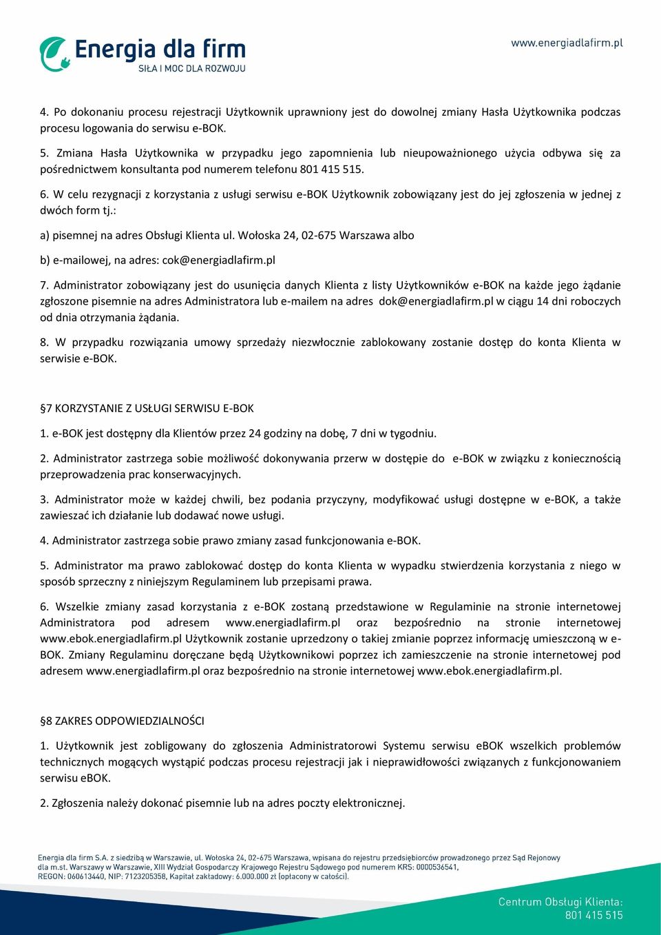 W celu rezygnacji z korzystania z usługi serwisu e-bok Użytkownik zobowiązany jest do jej zgłoszenia w jednej z dwóch form tj.: a) pisemnej na adres Obsługi Klienta ul.