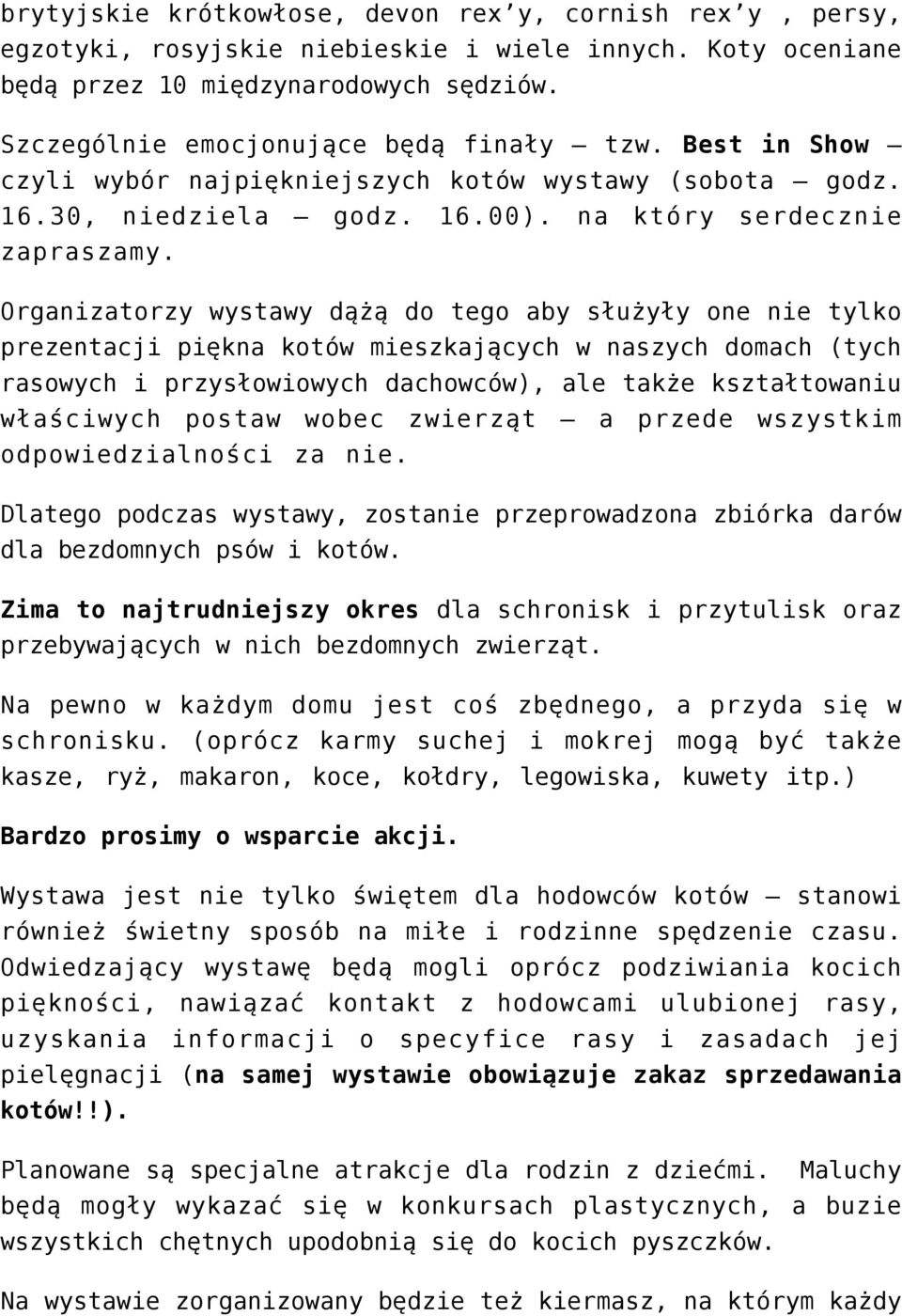 Organizatorzy wystawy dążą do tego aby służyły one nie tylko prezentacji piękna kotów mieszkających w naszych domach (tych rasowych i przysłowiowych dachowców), ale także kształtowaniu właściwych