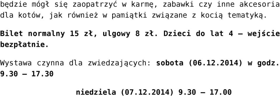 Bilet normalny 15 zł, ulgowy 8 zł. Dzieci do lat 4 wejście bezpłatnie.