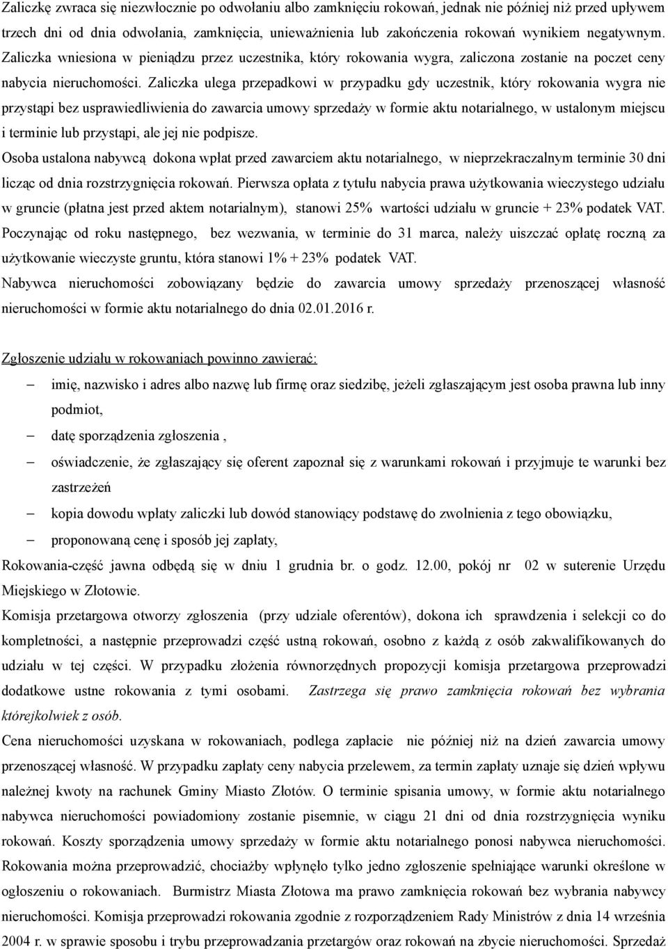 Zaliczka ulega przepadkowi w przypadku gdy uczestnik, który rokowania wygra nie przystąpi bez usprawiedliwienia do zawarcia umowy sprzedaży w formie aktu notarialnego, w ustalonym miejscu i terminie