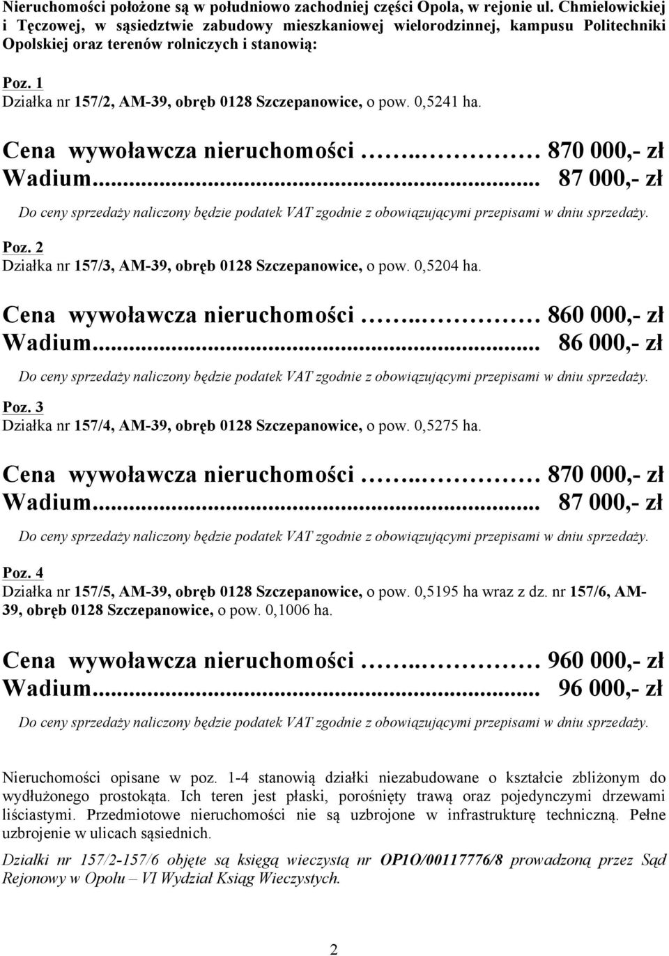1 Działka nr 157/2, AM-39, obręb 0128 Szczepanowice, o pow. 0,5241 ha. Cena wywoławcza nieruchomości.. 870 000,- zł Wadium... 87 000,- zł Poz.