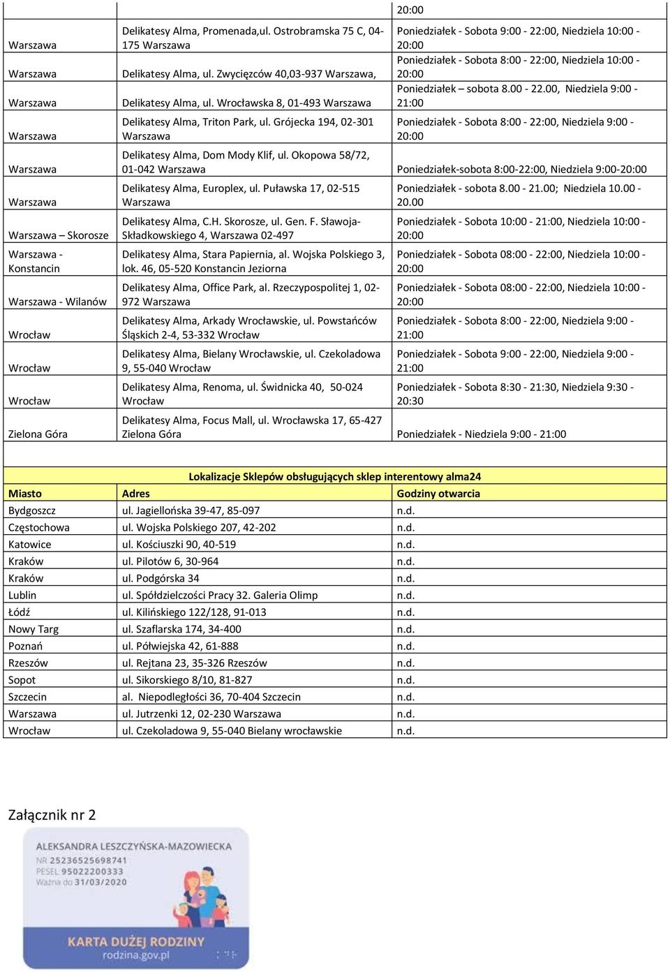 Okopowa 58/72, 01-042 Poniedziałek-sobota 8:00-22:00, Niedziela 9:00- Delikatesy Alma, Europlex, ul. Puławska 17, 02-515 Delikatesy Alma, C.H. Skorosze, ul. Gen. F.