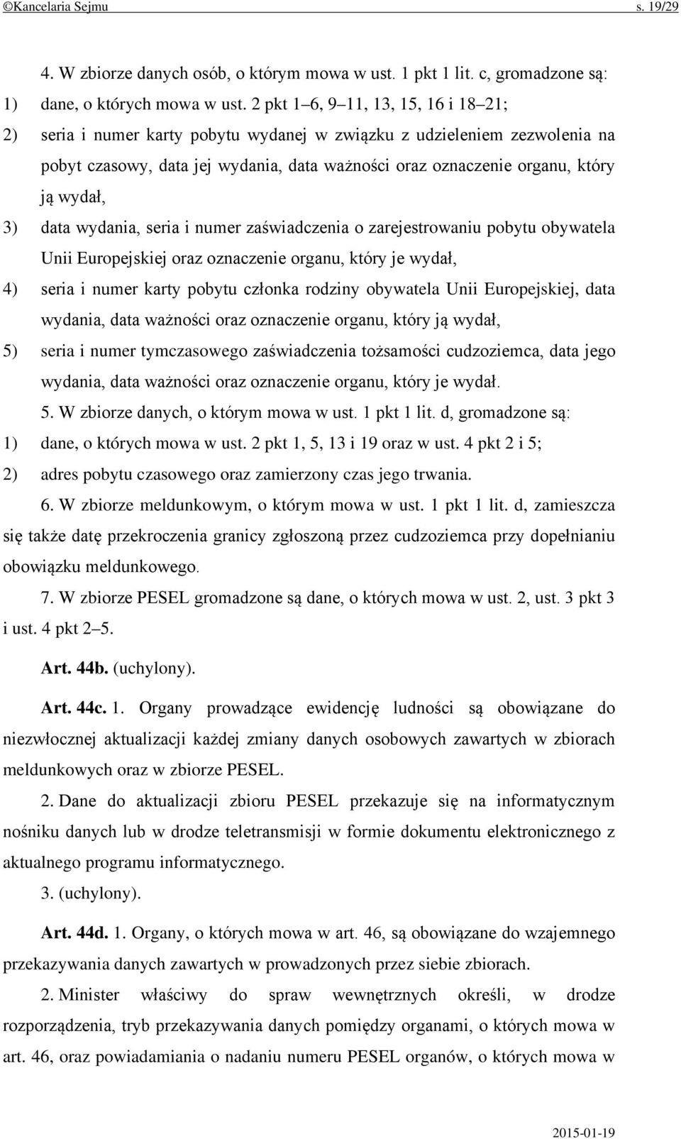 3) data wydania, seria i numer zaświadczenia o zarejestrowaniu pobytu obywatela Unii Europejskiej oraz oznaczenie organu, który je wydał, 4) seria i numer karty pobytu członka rodziny obywatela Unii