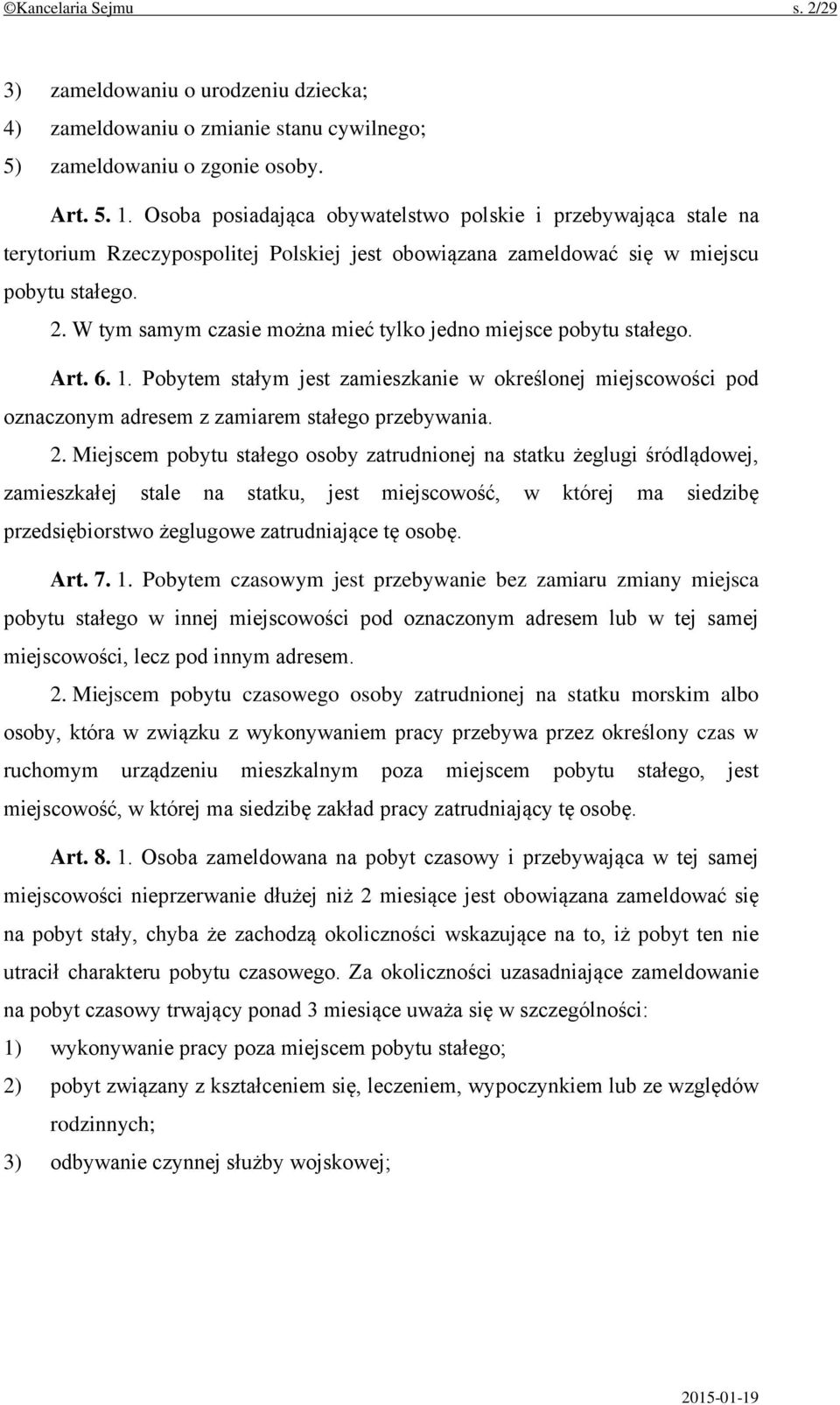 W tym samym czasie można mieć tylko jedno miejsce pobytu stałego. Art. 6. 1. Pobytem stałym jest zamieszkanie w określonej miejscowości pod oznaczonym adresem z zamiarem stałego przebywania. 2.